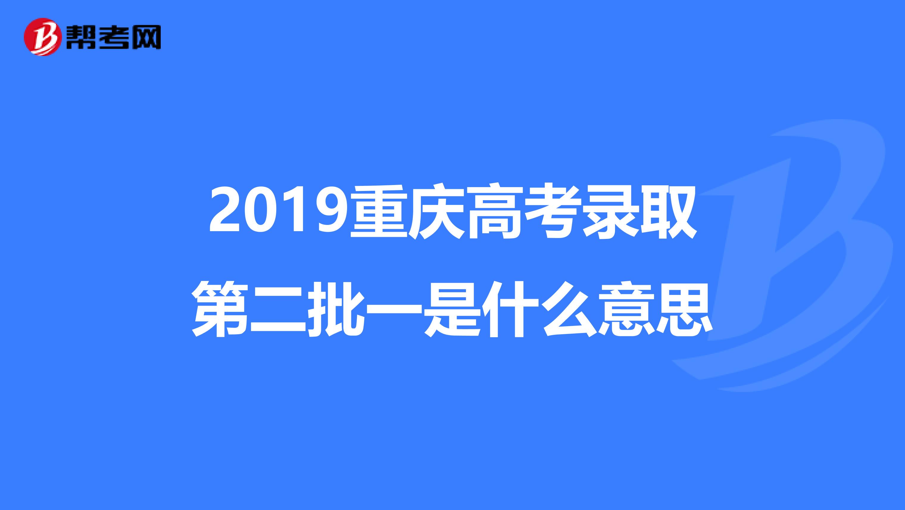 2019重庆高考录取第二批一是什么意思