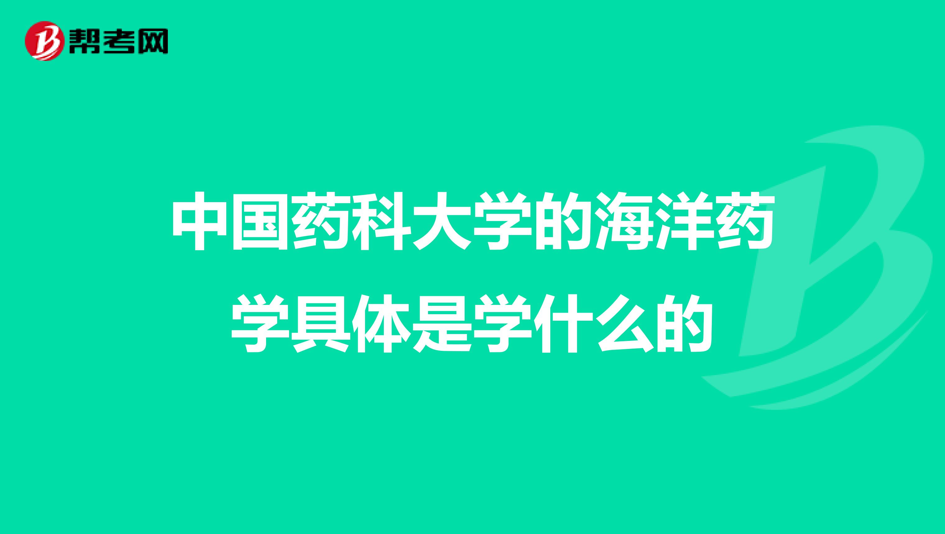 中国药科大学的海洋药学具体是学什么的