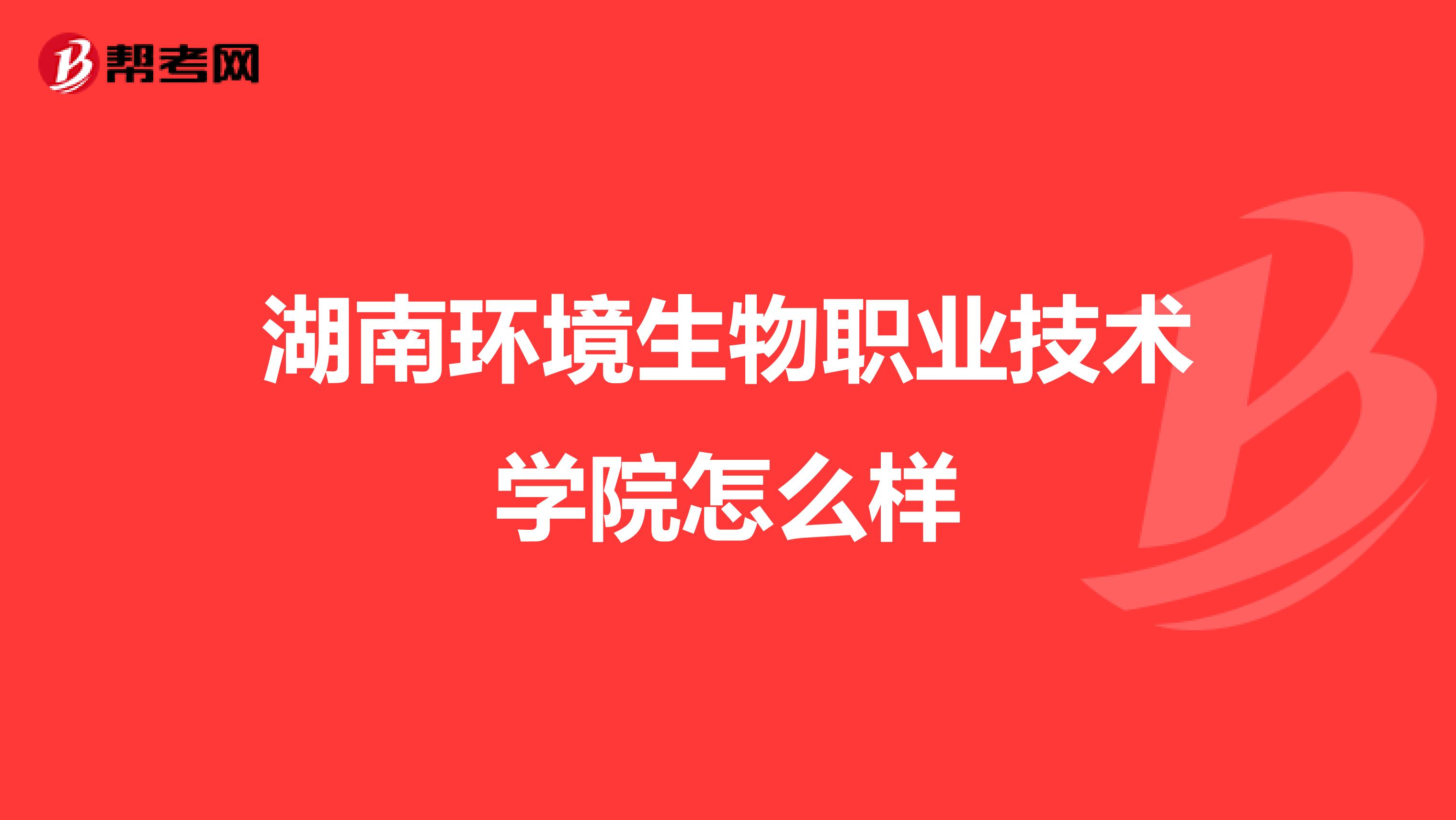 湖南环境生物职业技术学院怎么样