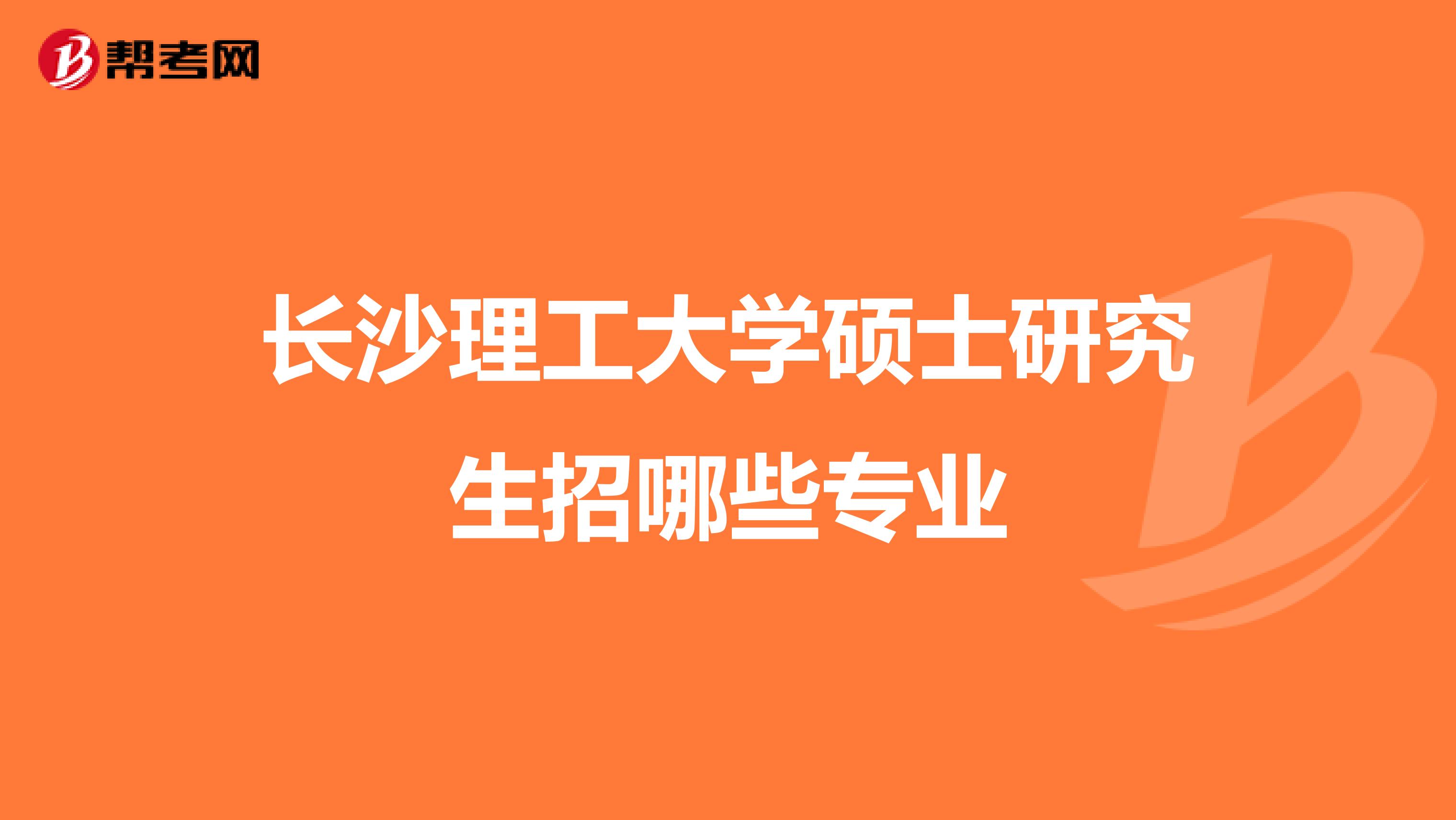 长沙理工大学硕士研究生招哪些专业