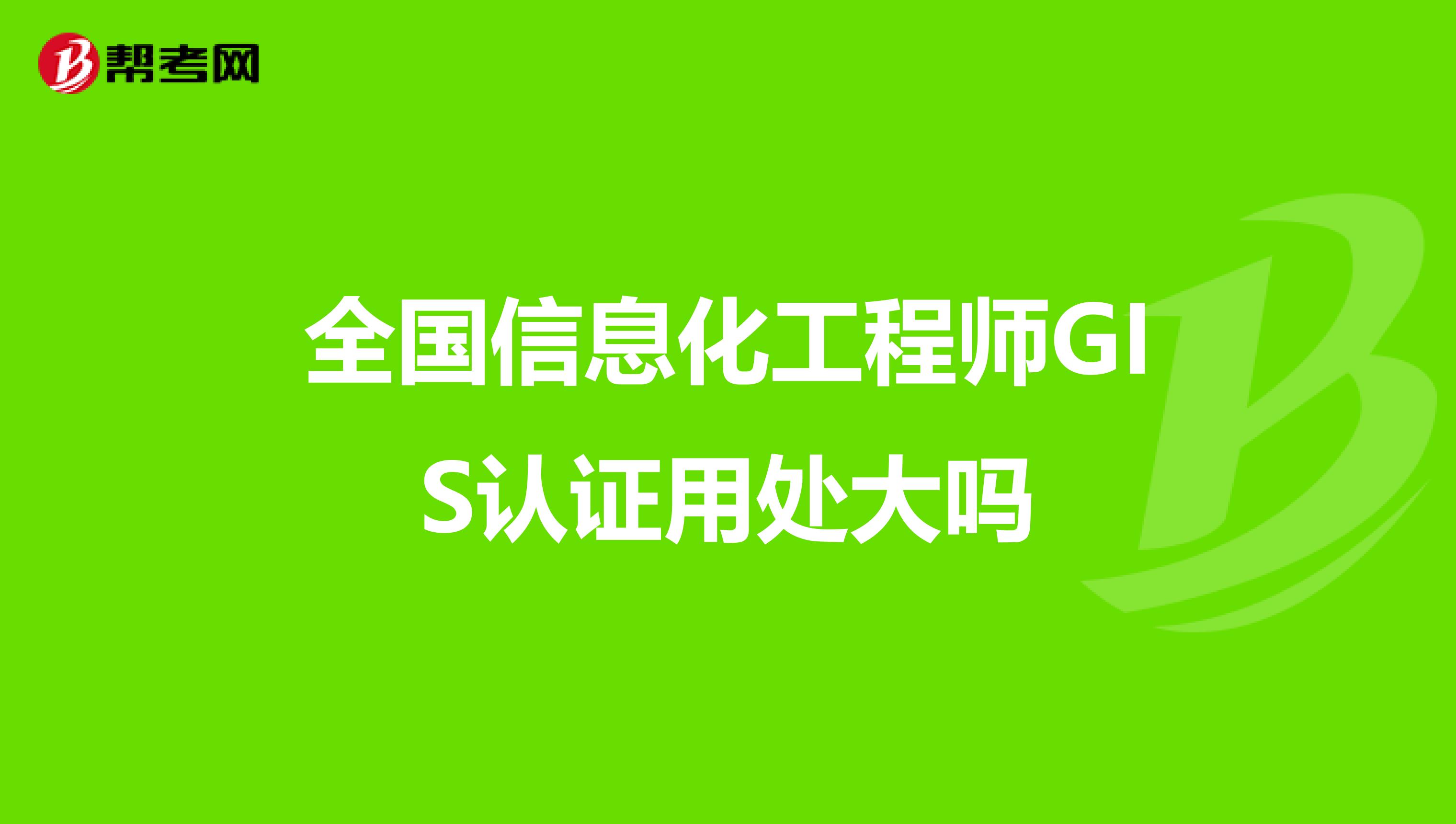 全国信息化工程师gis认证用处大吗