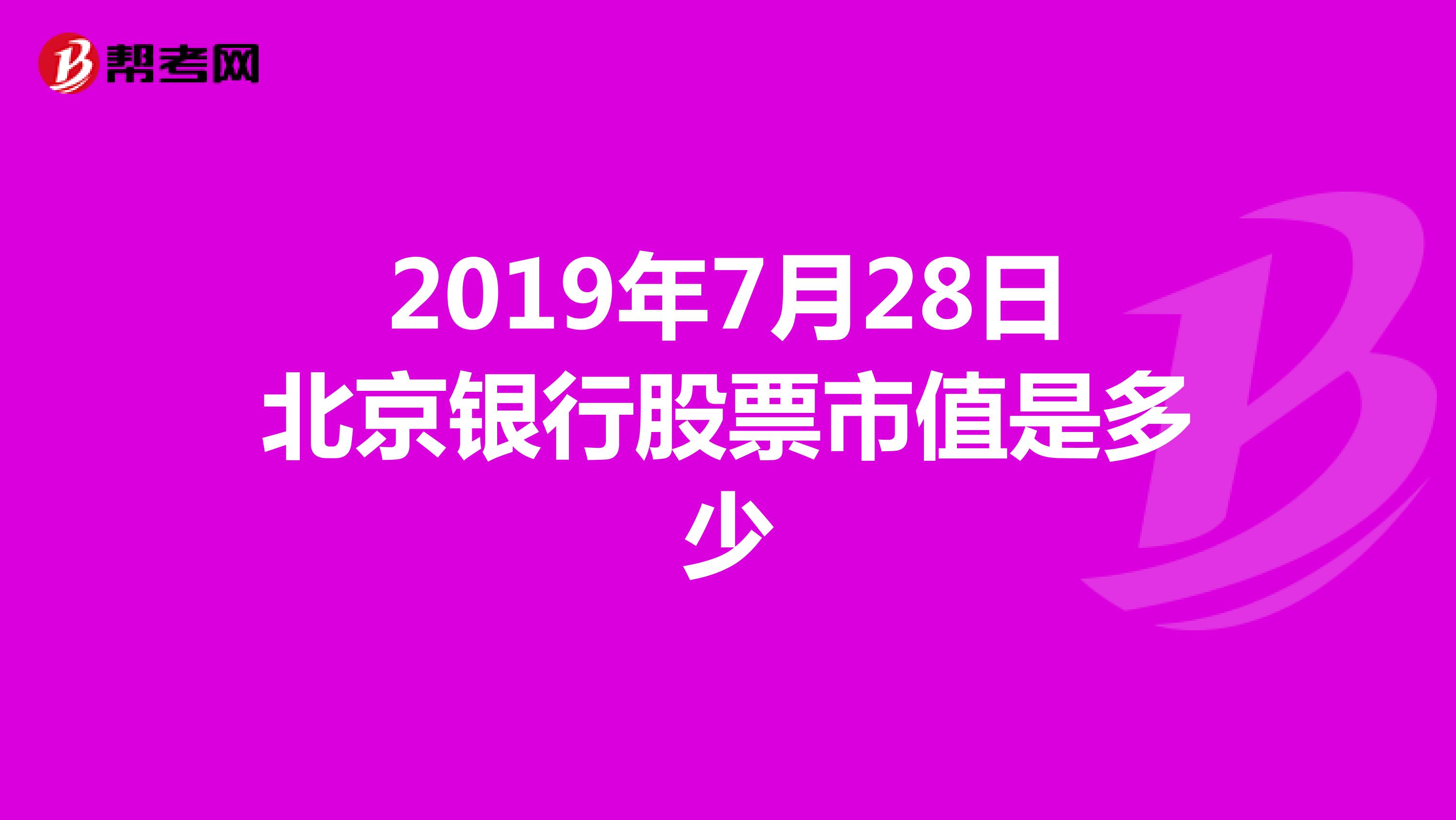 2019年7月28日北京银行股票市值是多少