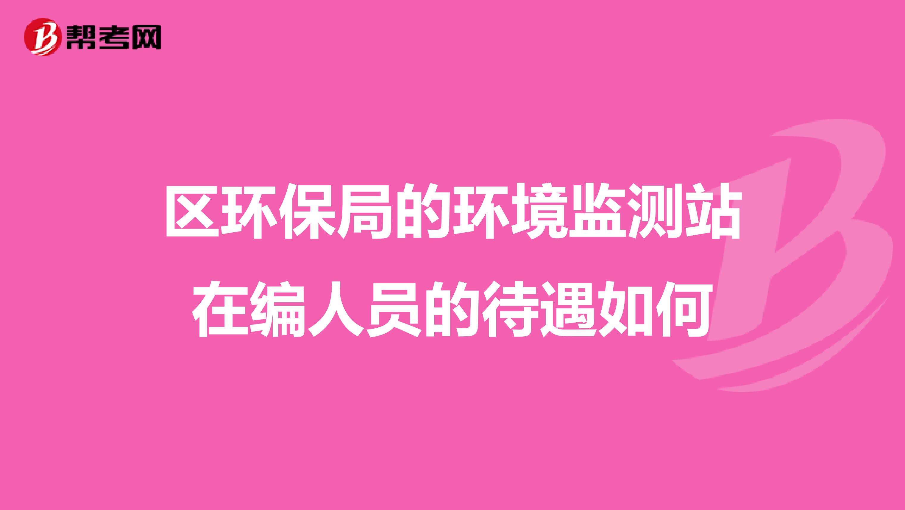 区环保局的环境监测站在编人员的待遇如何