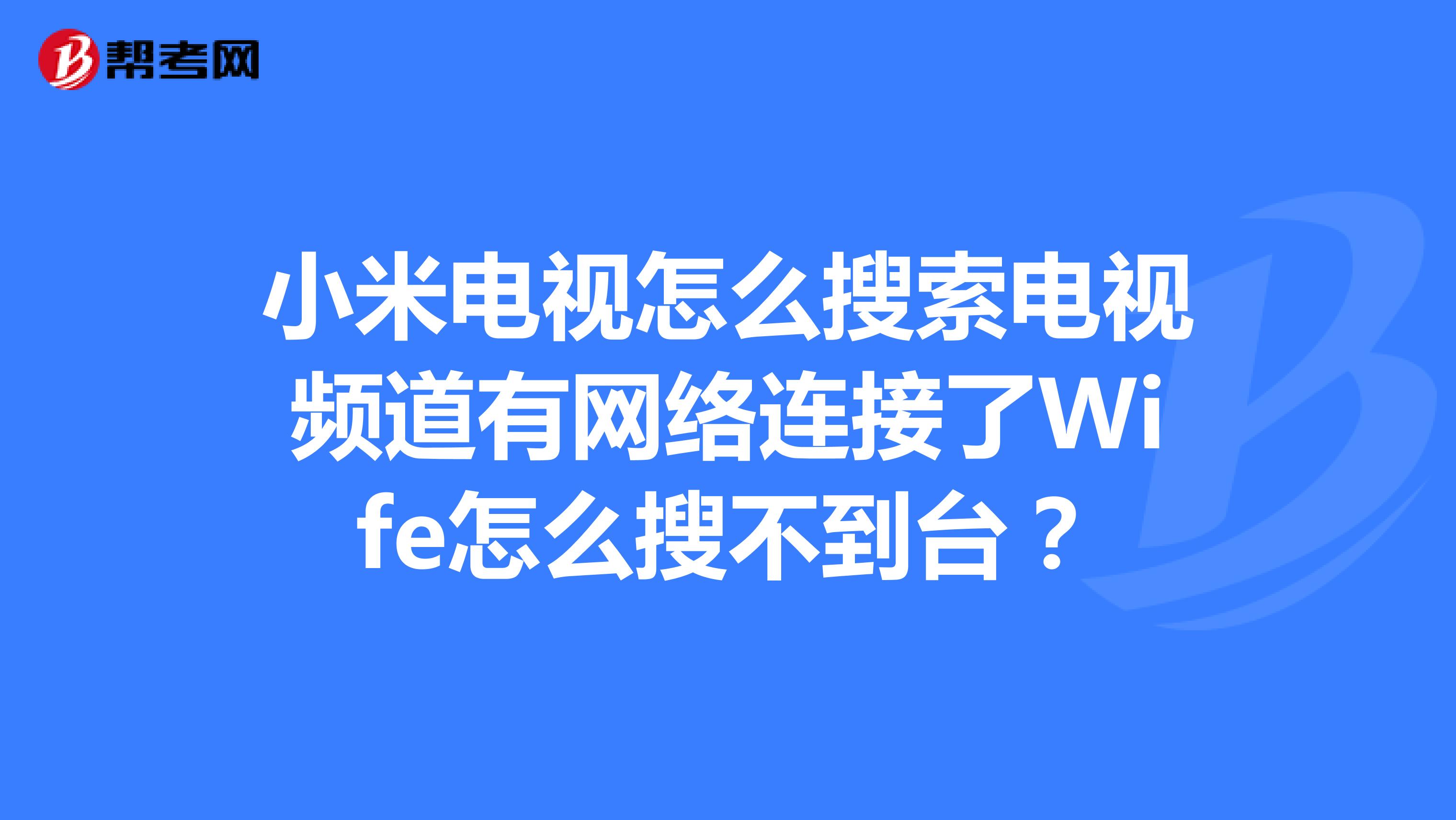 小米电视怎么搜索电视频道有网络连接了wife怎么搜不到台?