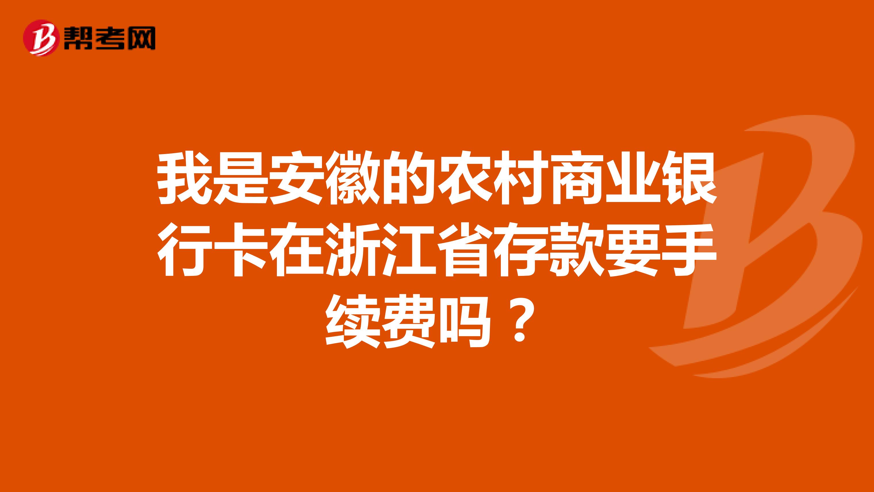 我是安徽的农村商业银行卡在浙江省存款要手续费吗?