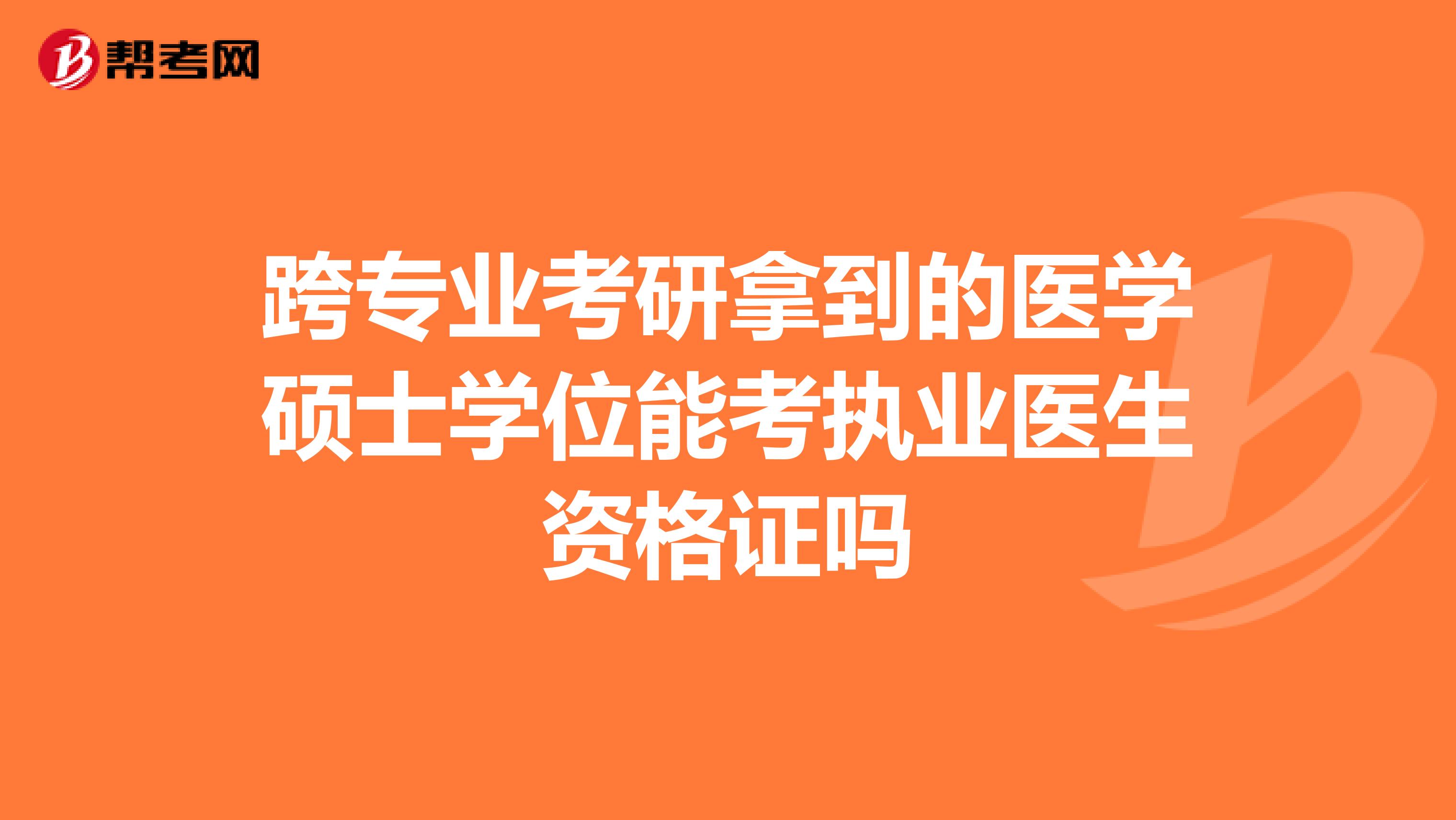 跨专业考研拿到的医学硕士学位能考执业医生资格证吗