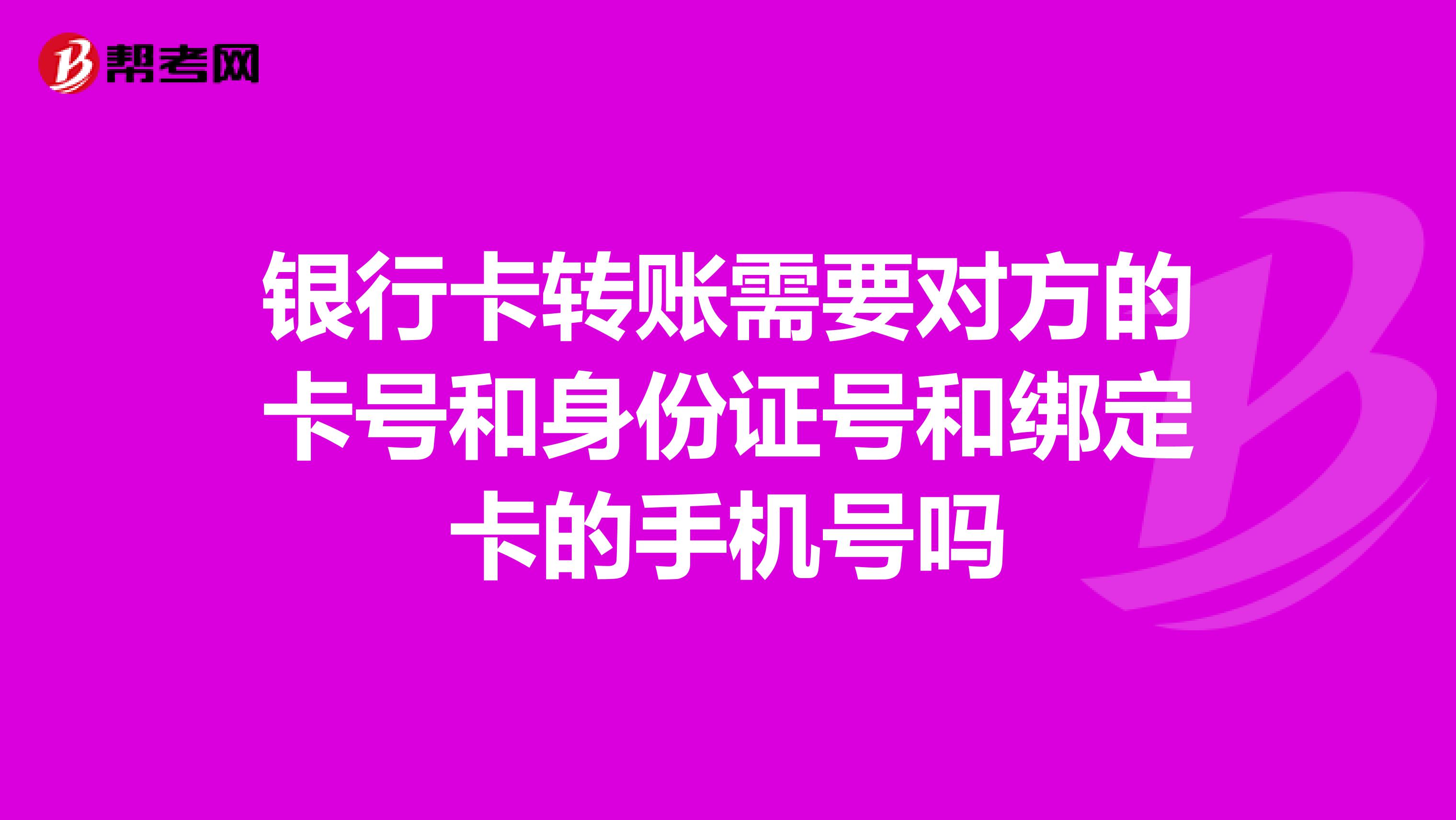 银行卡转账需要对方的卡号和身份证号和绑定卡的手机号吗