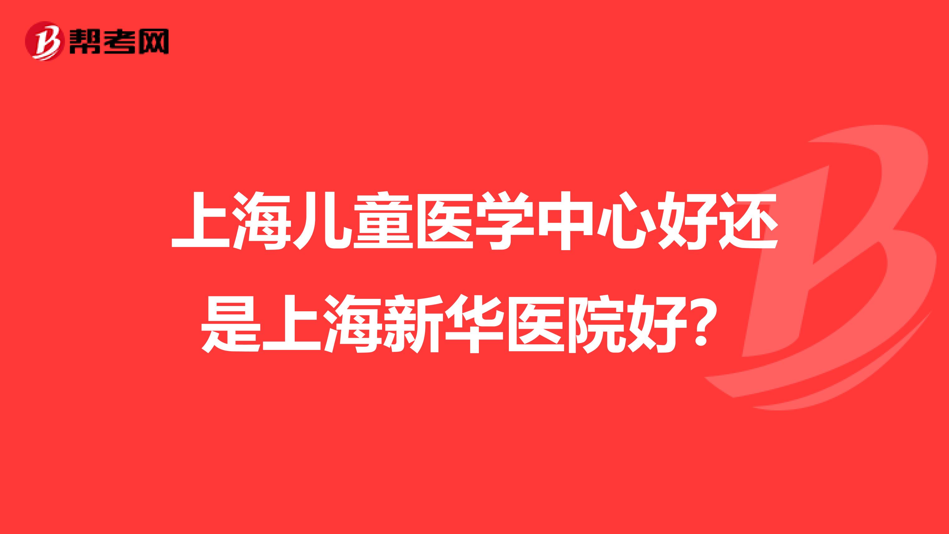 上海儿童医学中心好还是上海新华医院好?