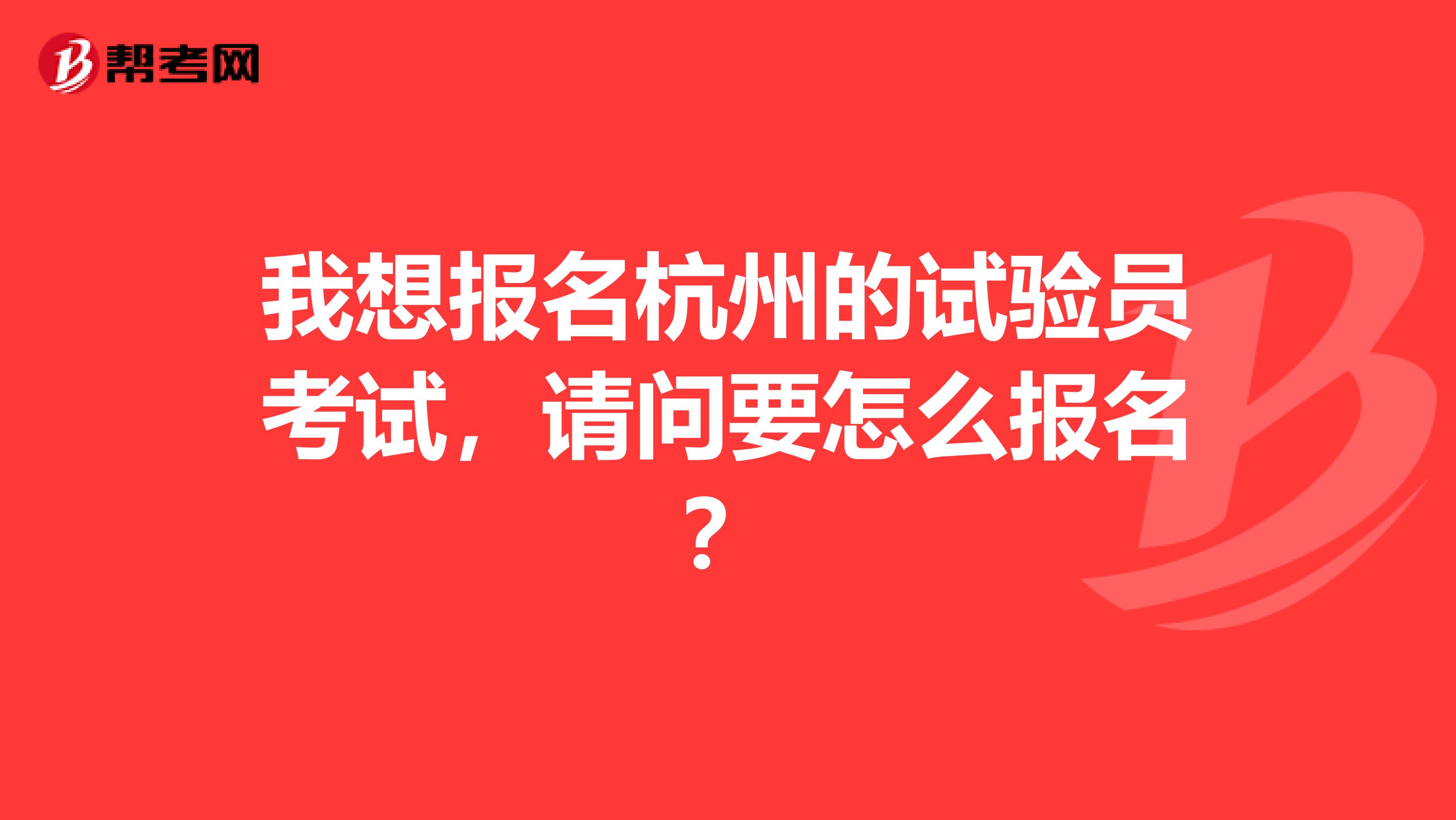 我想报名杭州的试验员考试,请问要怎么报名?