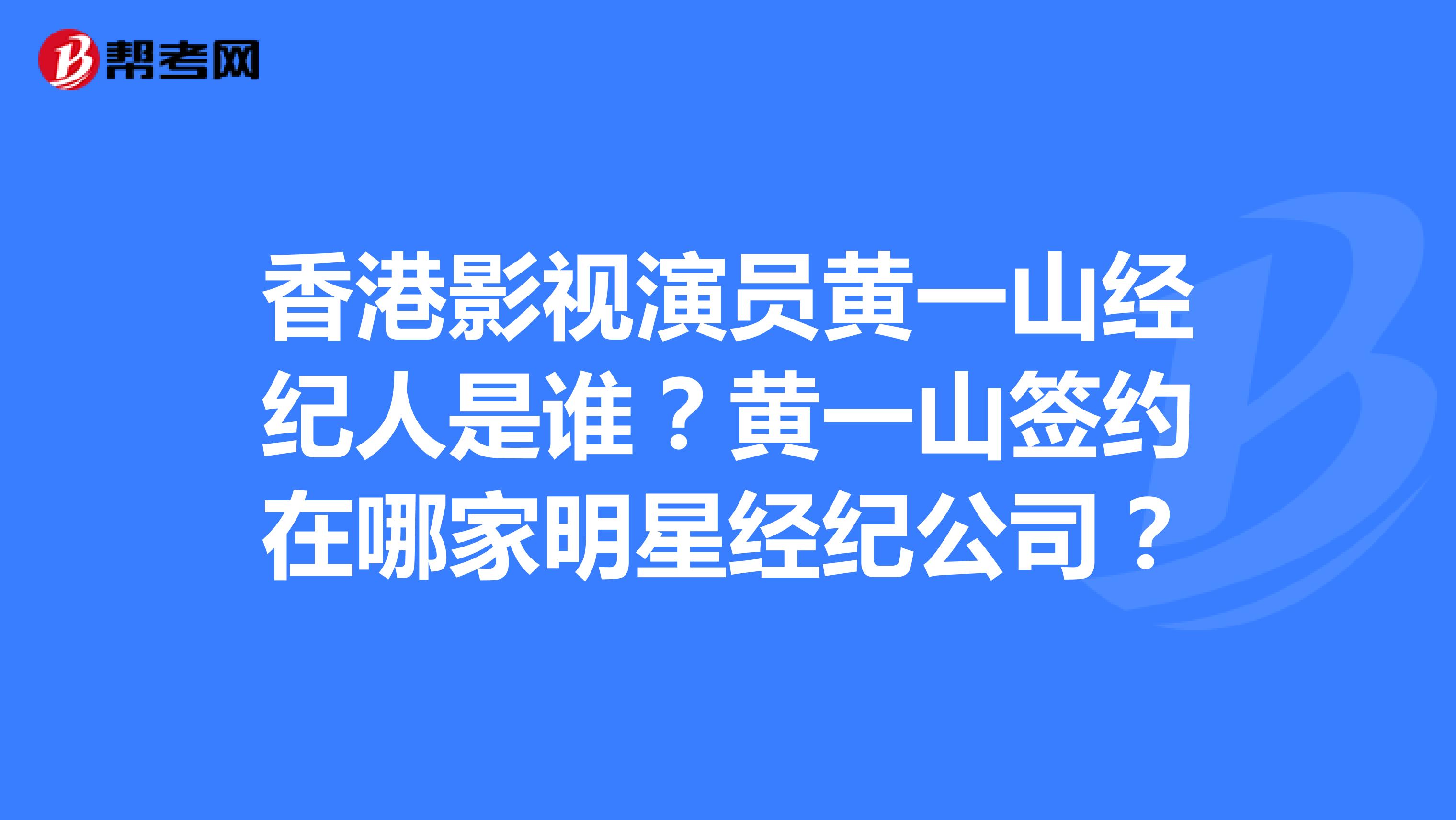 香港影视演员黄一山经纪人是谁?黄一山签约在哪家明星经纪公司?