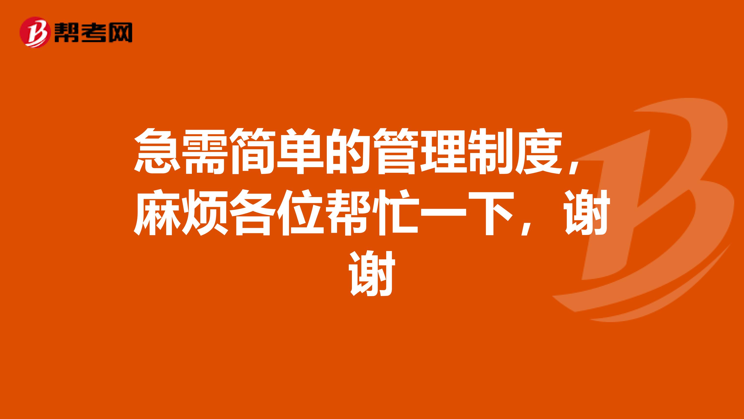 急需简单的管理制度,麻烦各位帮忙一下,谢谢