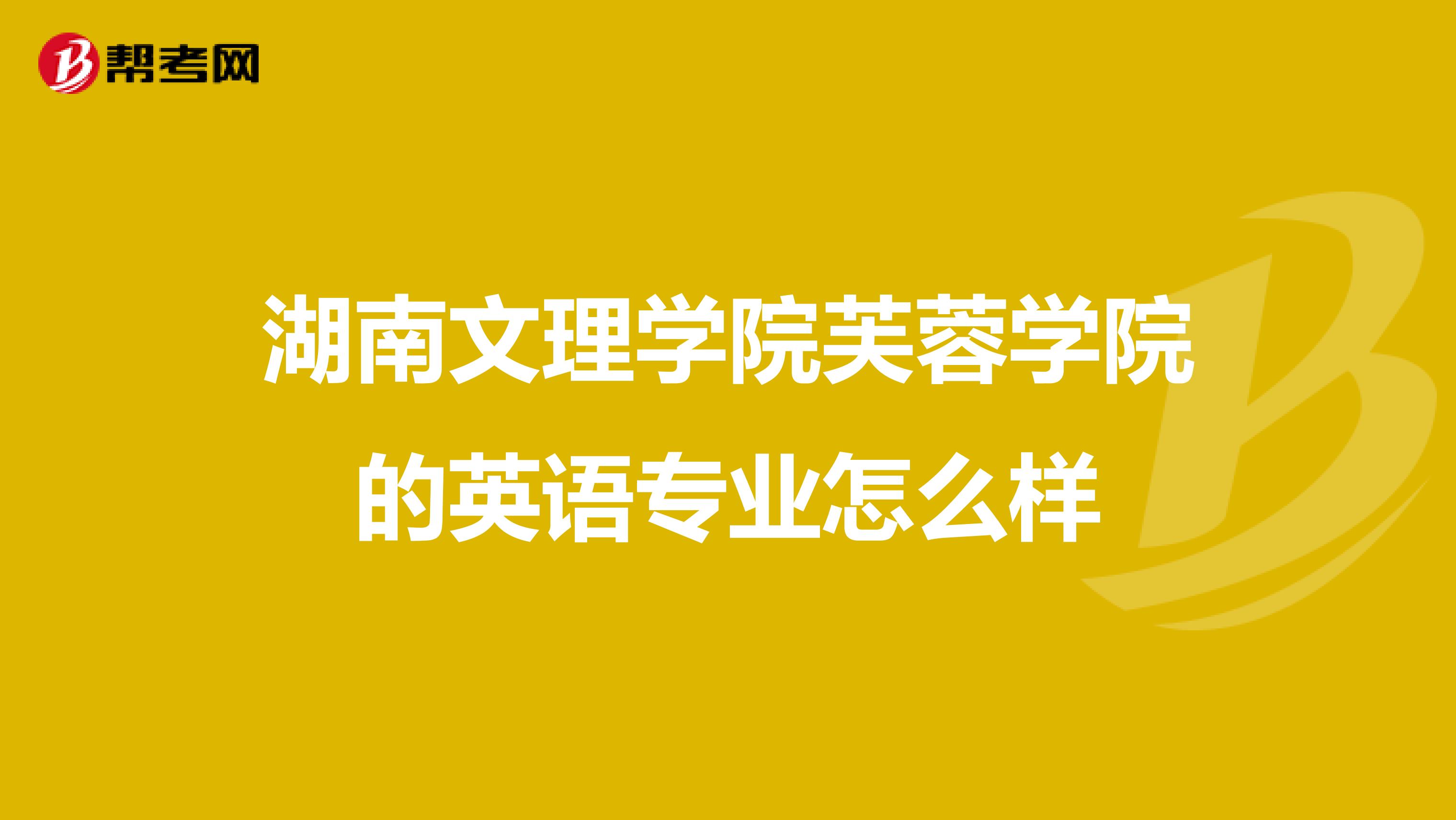 湖南文理学院芙蓉学院的英语专业怎么样