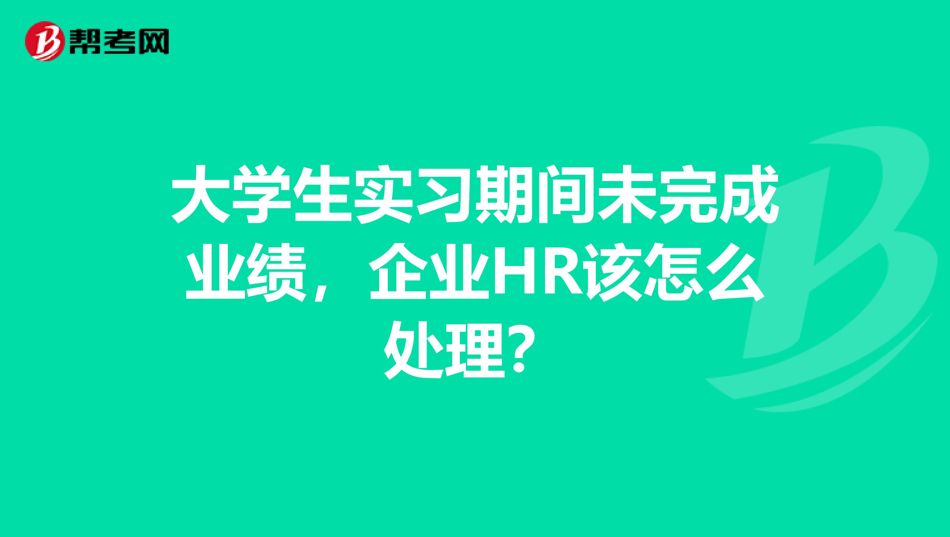 大学生实习期间未完成业绩,企业hr该怎么处理?