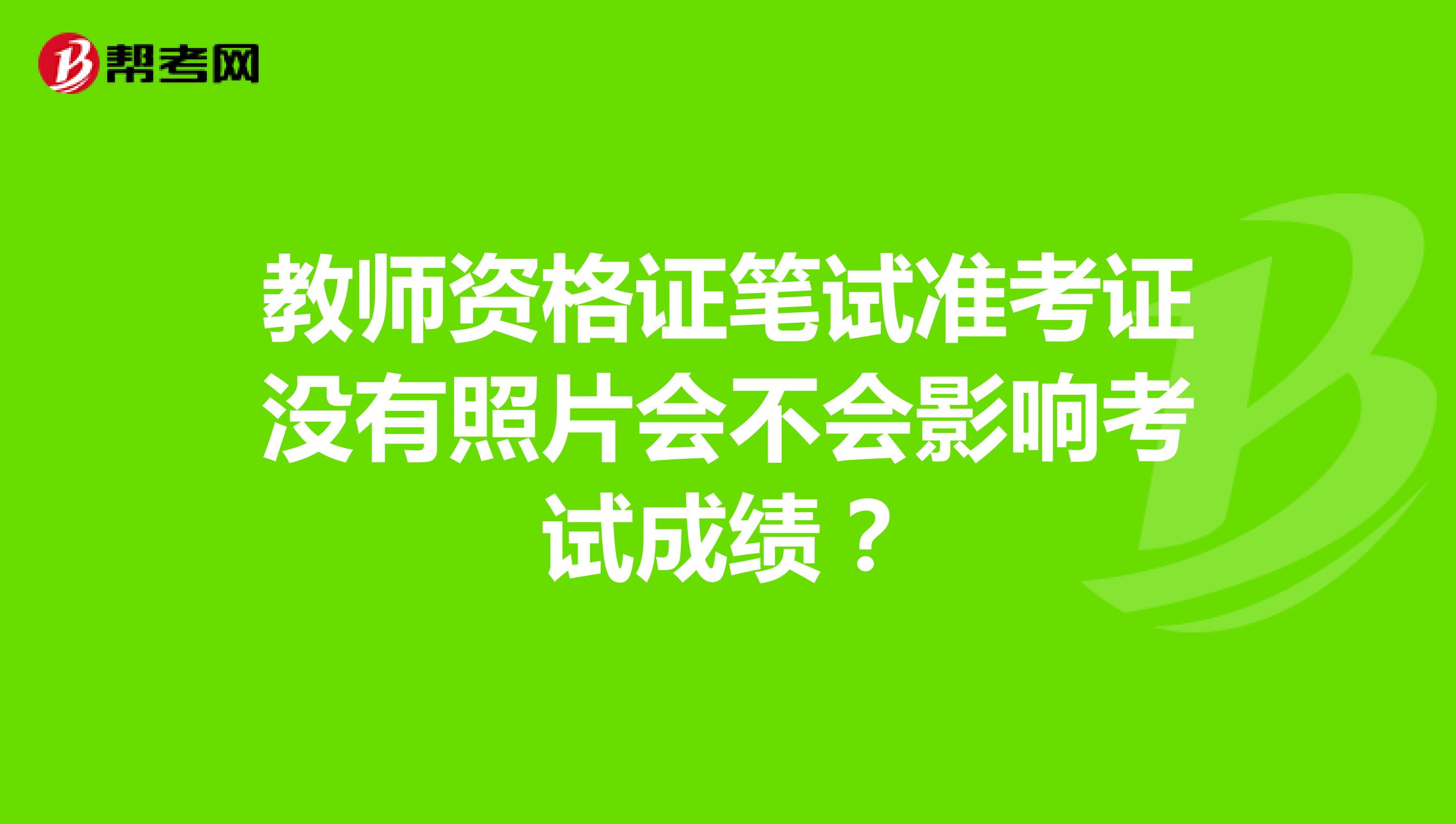 教师资格证笔试准考证没有照片会不会影响考试成绩?