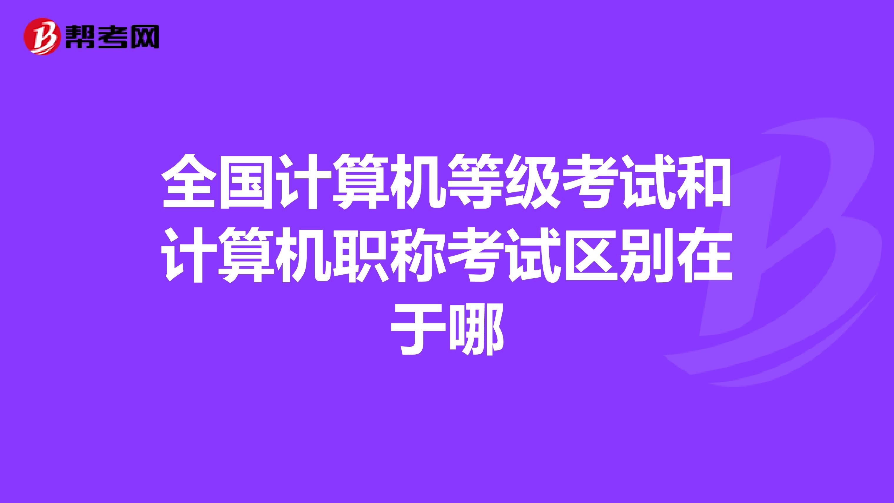 全国计算机等级考试和计算机职称考试区别在于哪