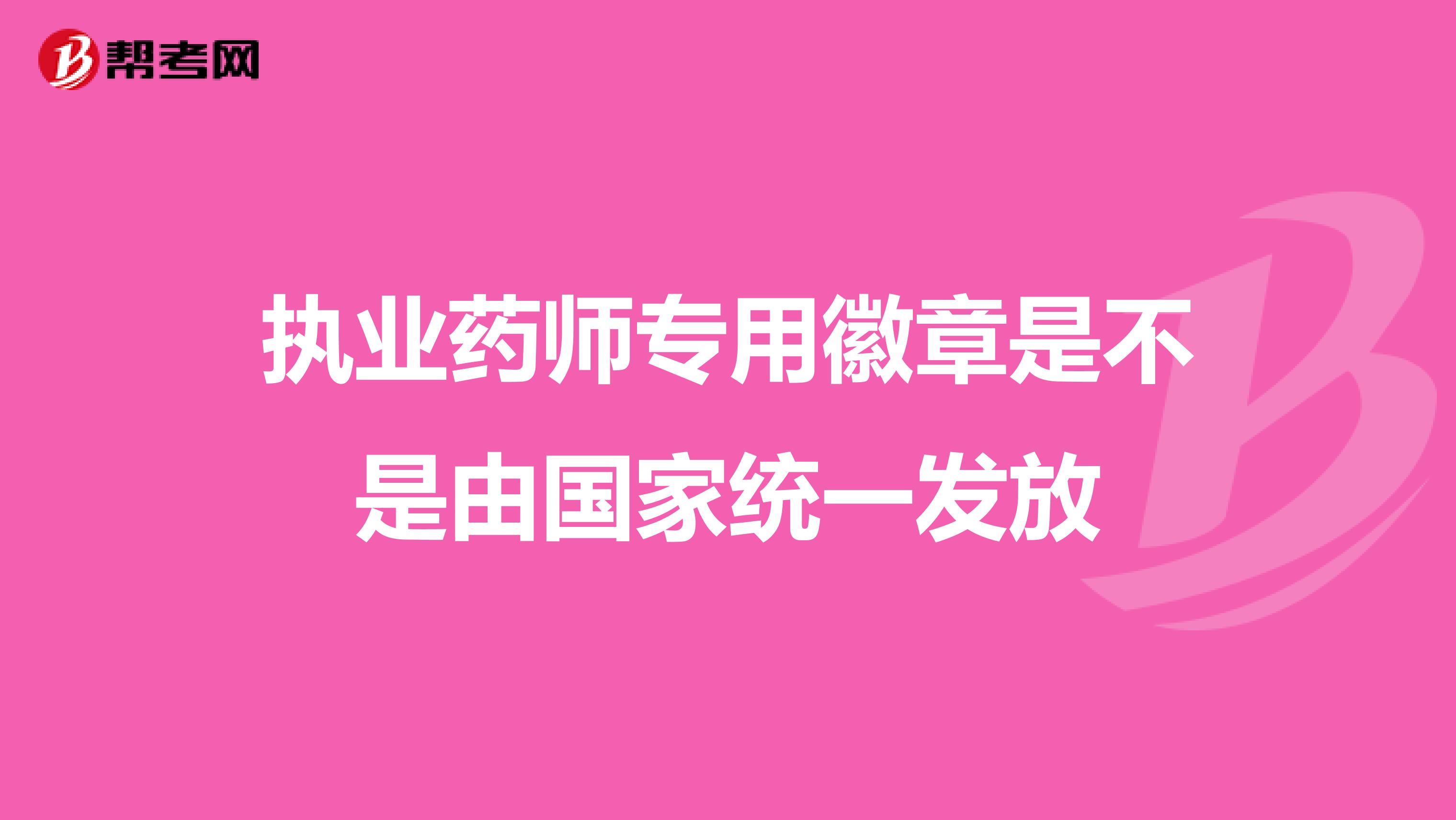 执业药师专用徽章是不是由国家统一发放