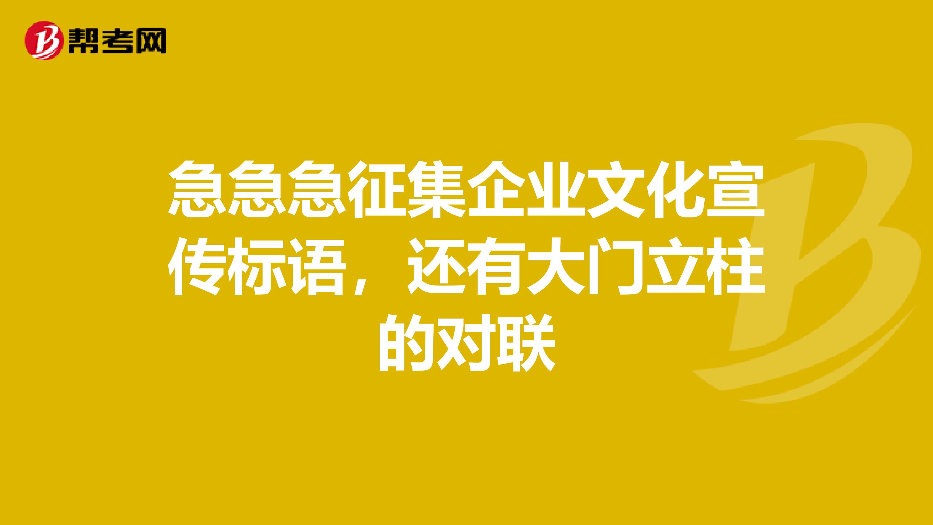 急急急征集企业文化宣传标语,还有大门立柱的对联