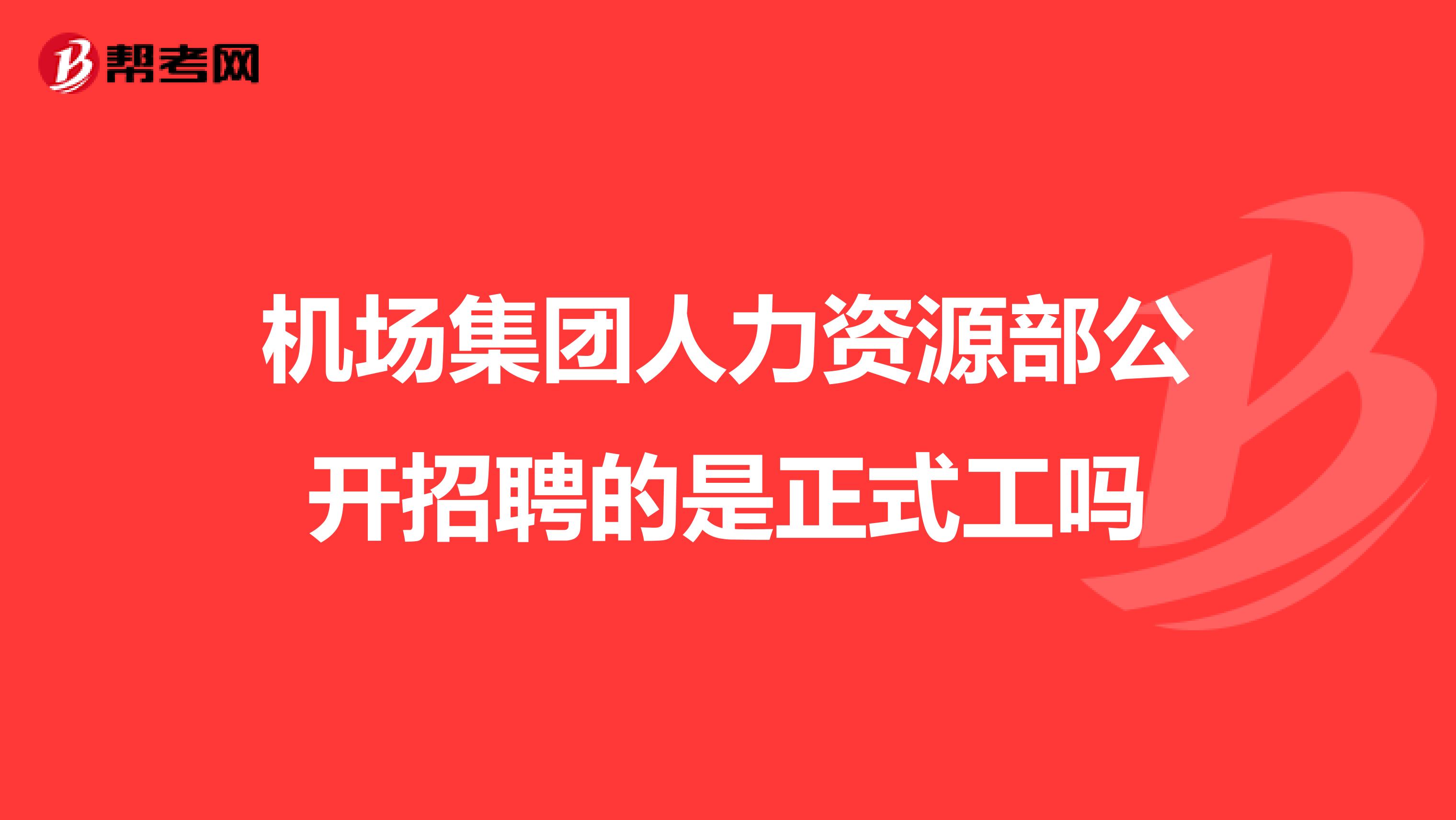 机场集团人力资源部公开招聘的是正式工吗