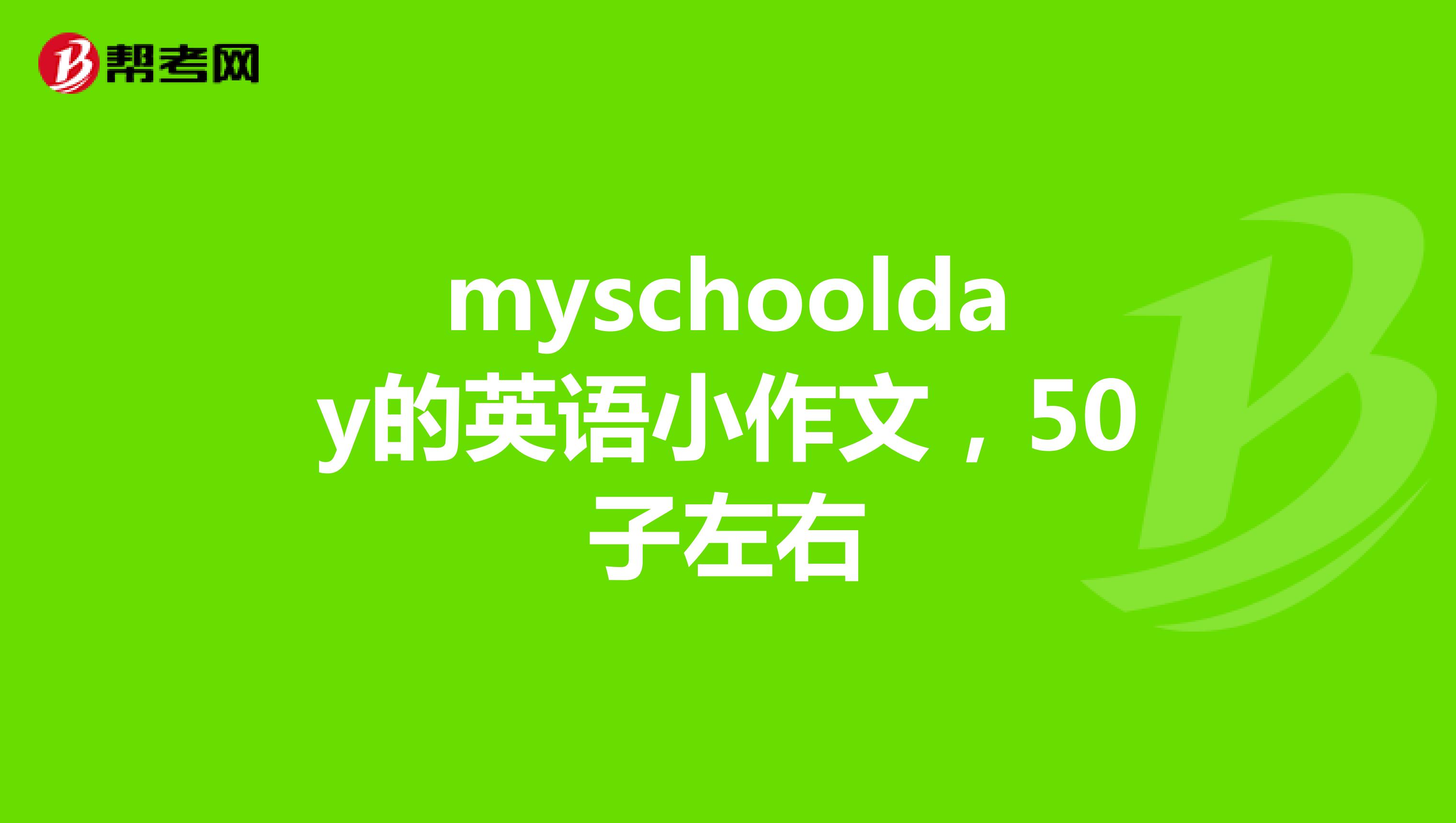 myschoolday的英语小作文,50子左右