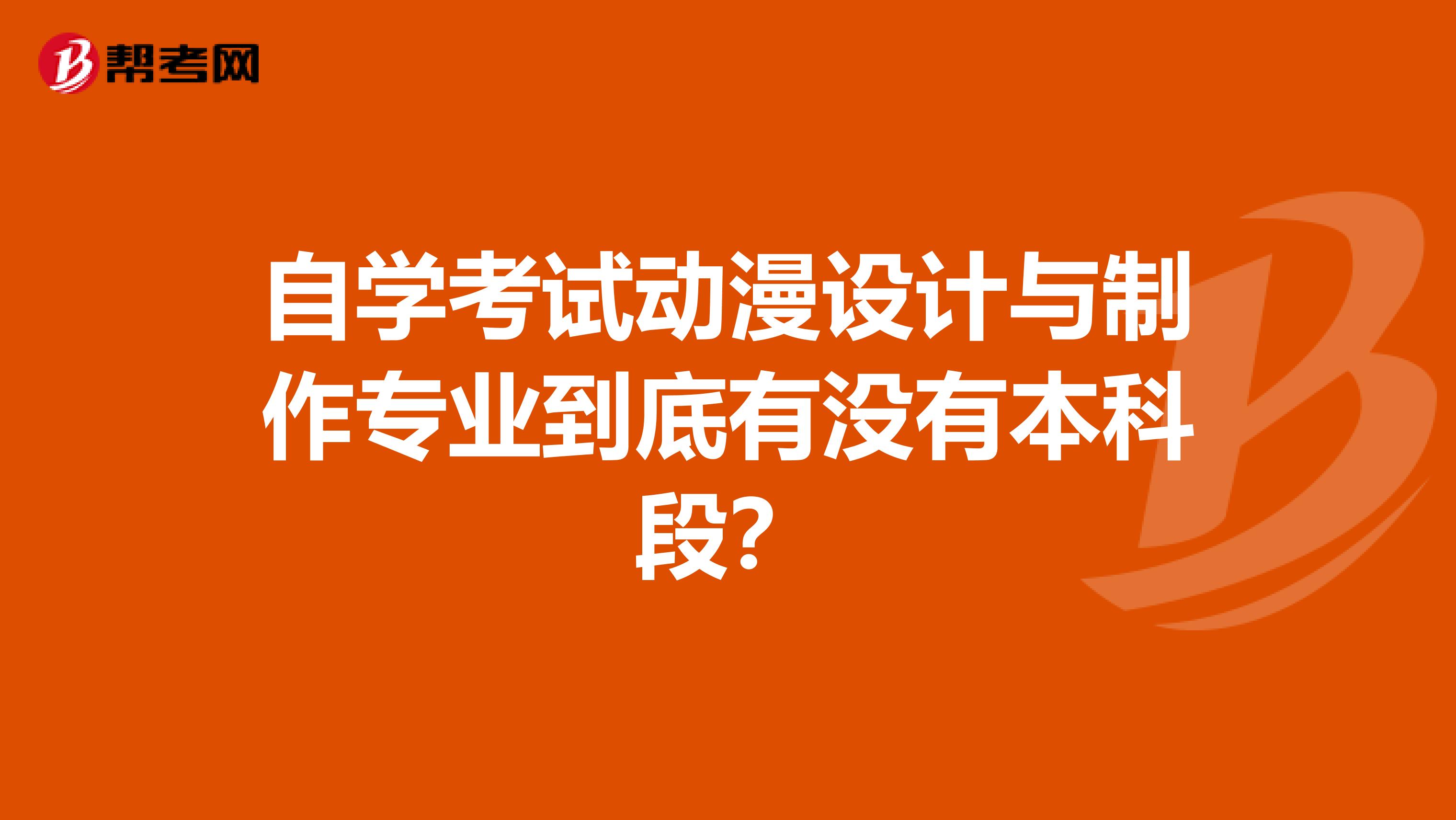 自学考试动漫设计与制作专业到底有没有本科段?
