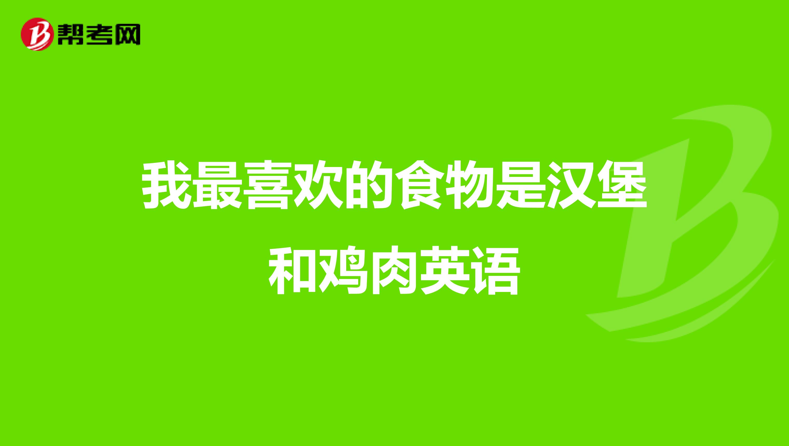 我最喜欢的食物是汉堡和鸡肉英语