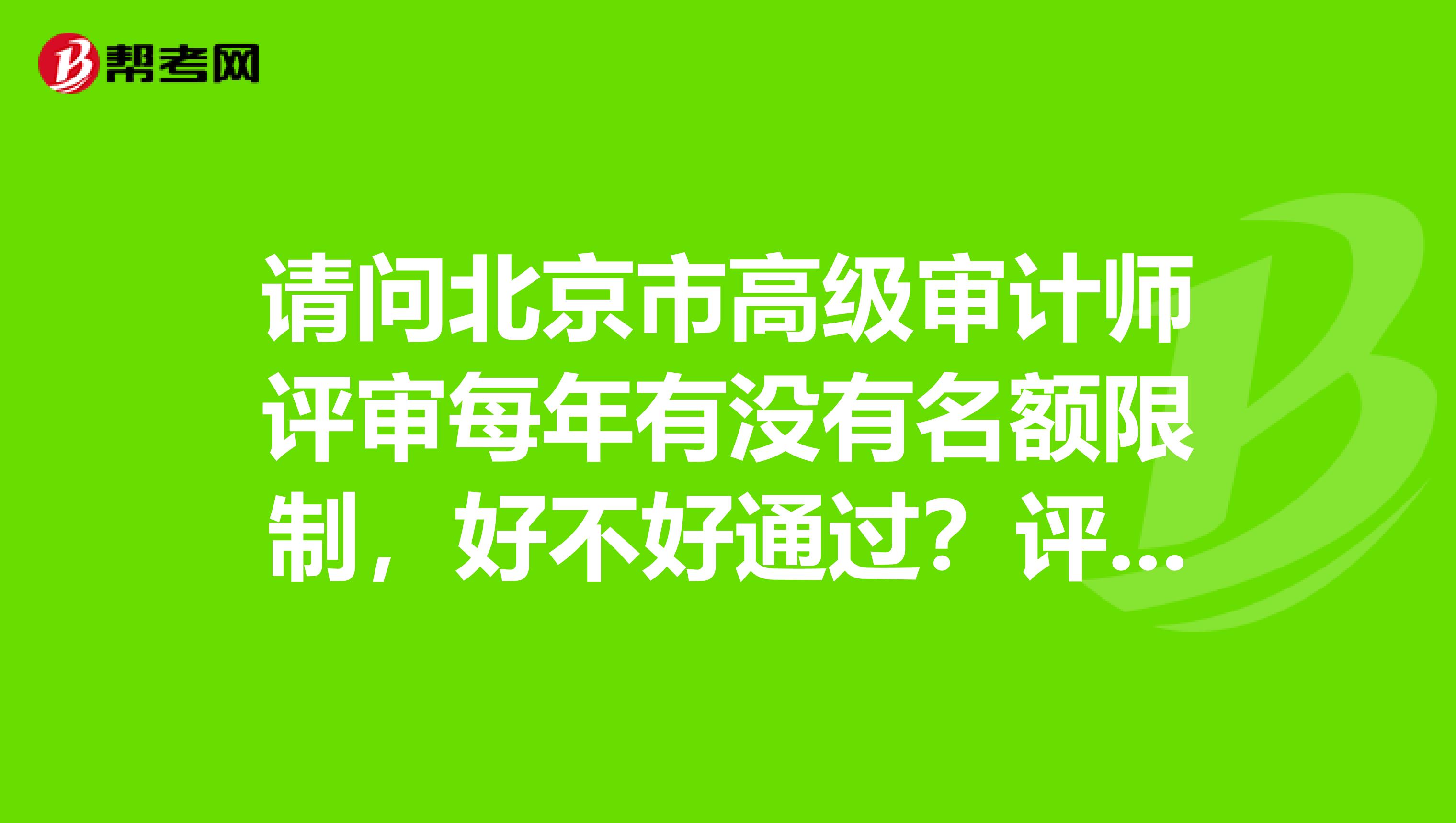 请问北京市高级审计师评审每年有没有名额限制,好不好通过?