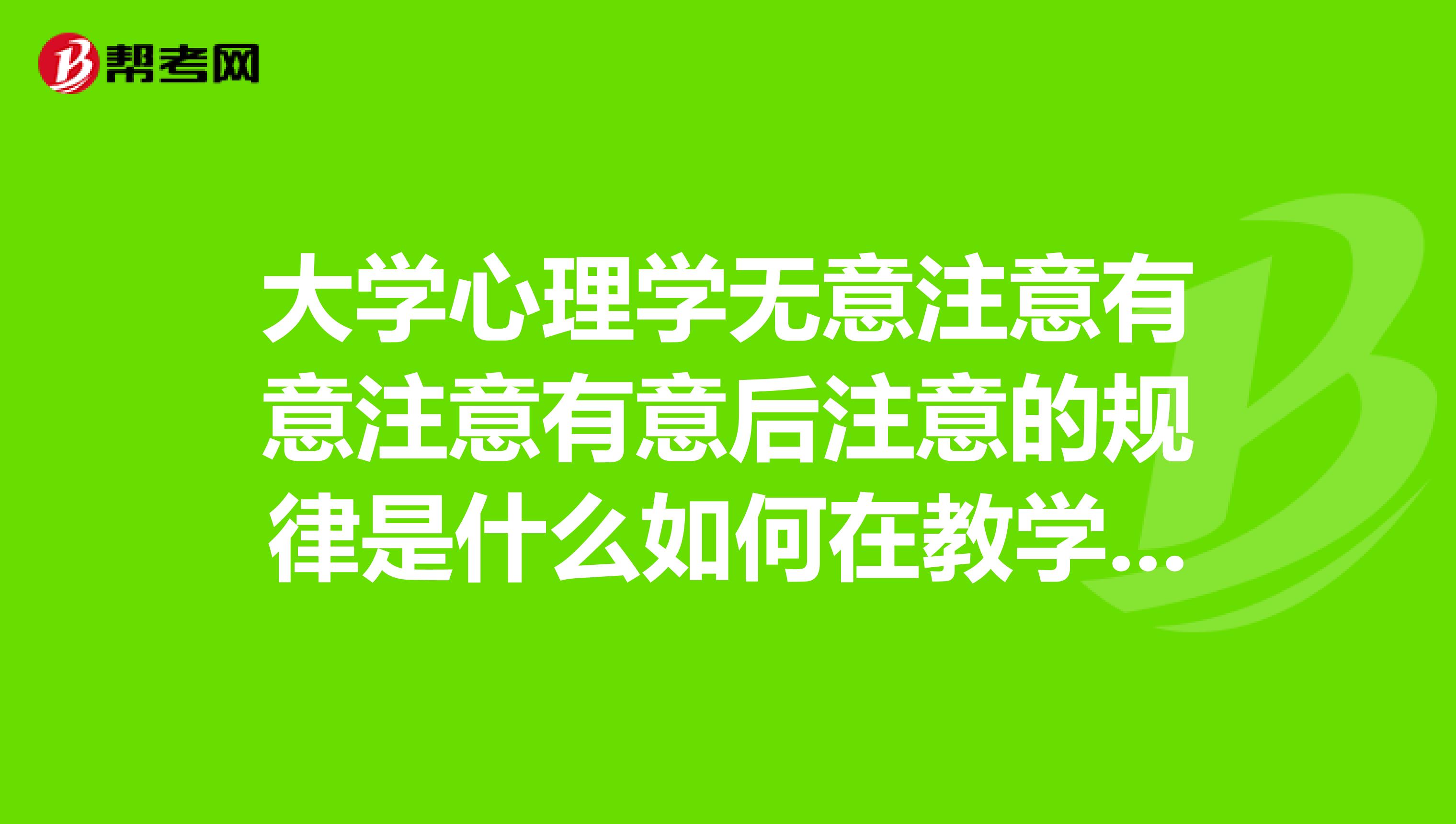 大学心理学无意注意有意注意有意后注意的规律是什么如何在教学中应用