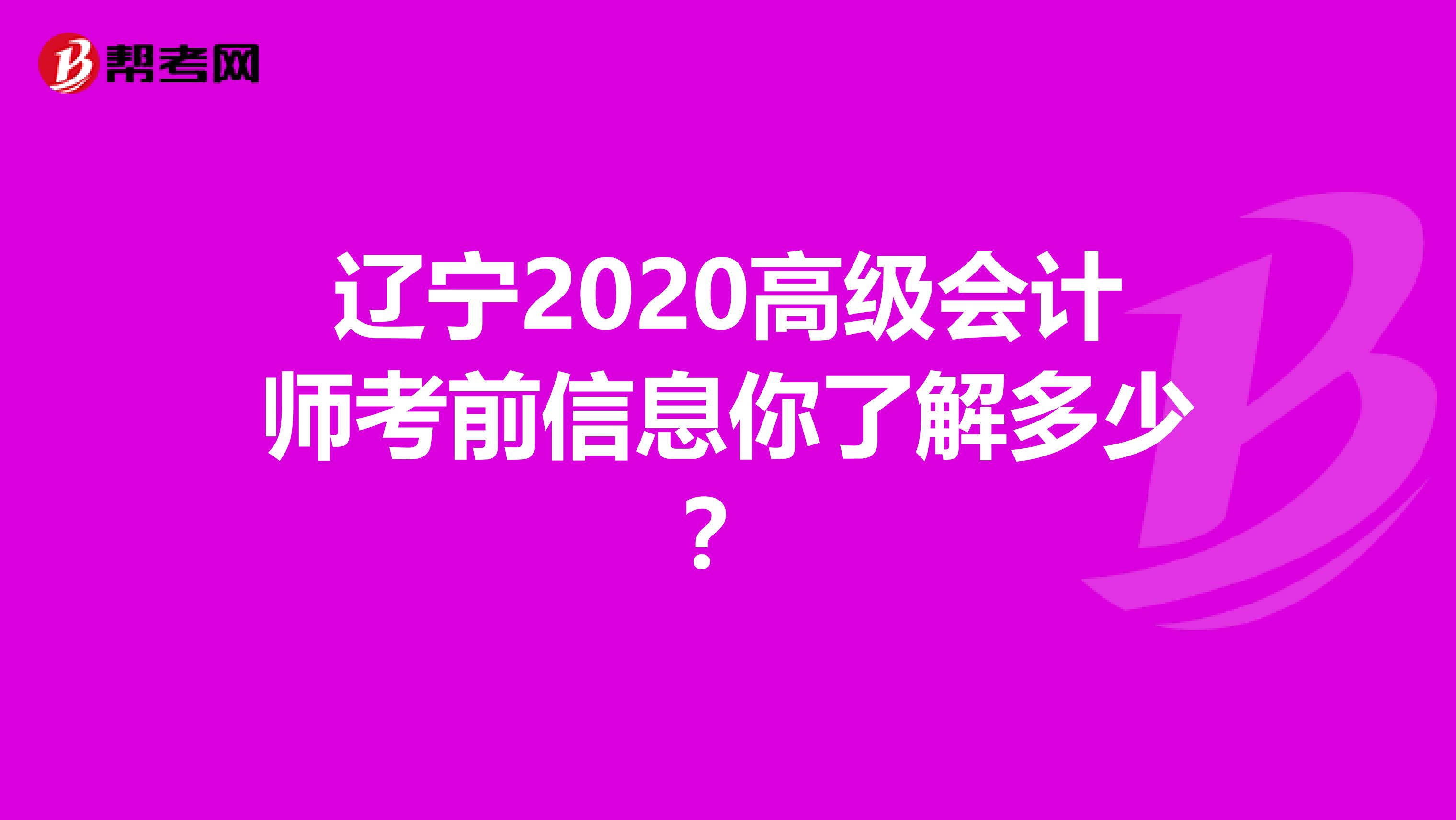 辽宁2020高级会计师考前信息你了解多少？