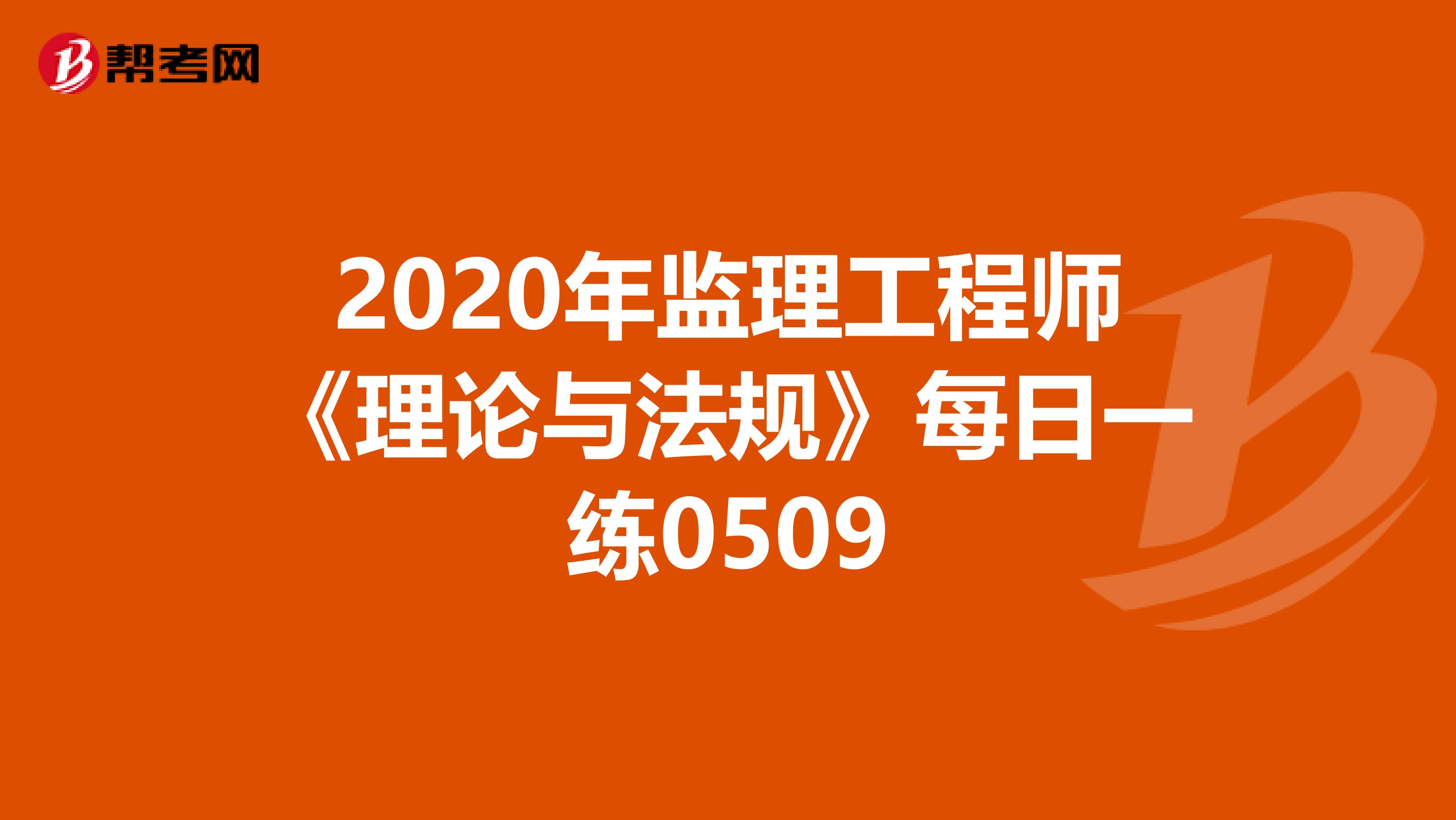 2020年监理工程师《理论与法规》每日一练0509