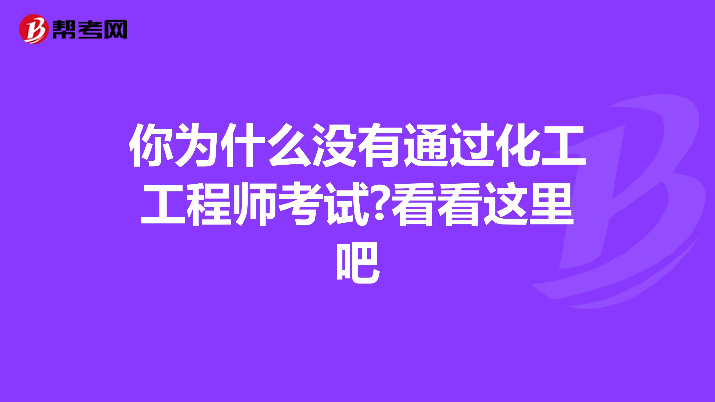 你为什么没有通过化工工程师考试?看看这里吧