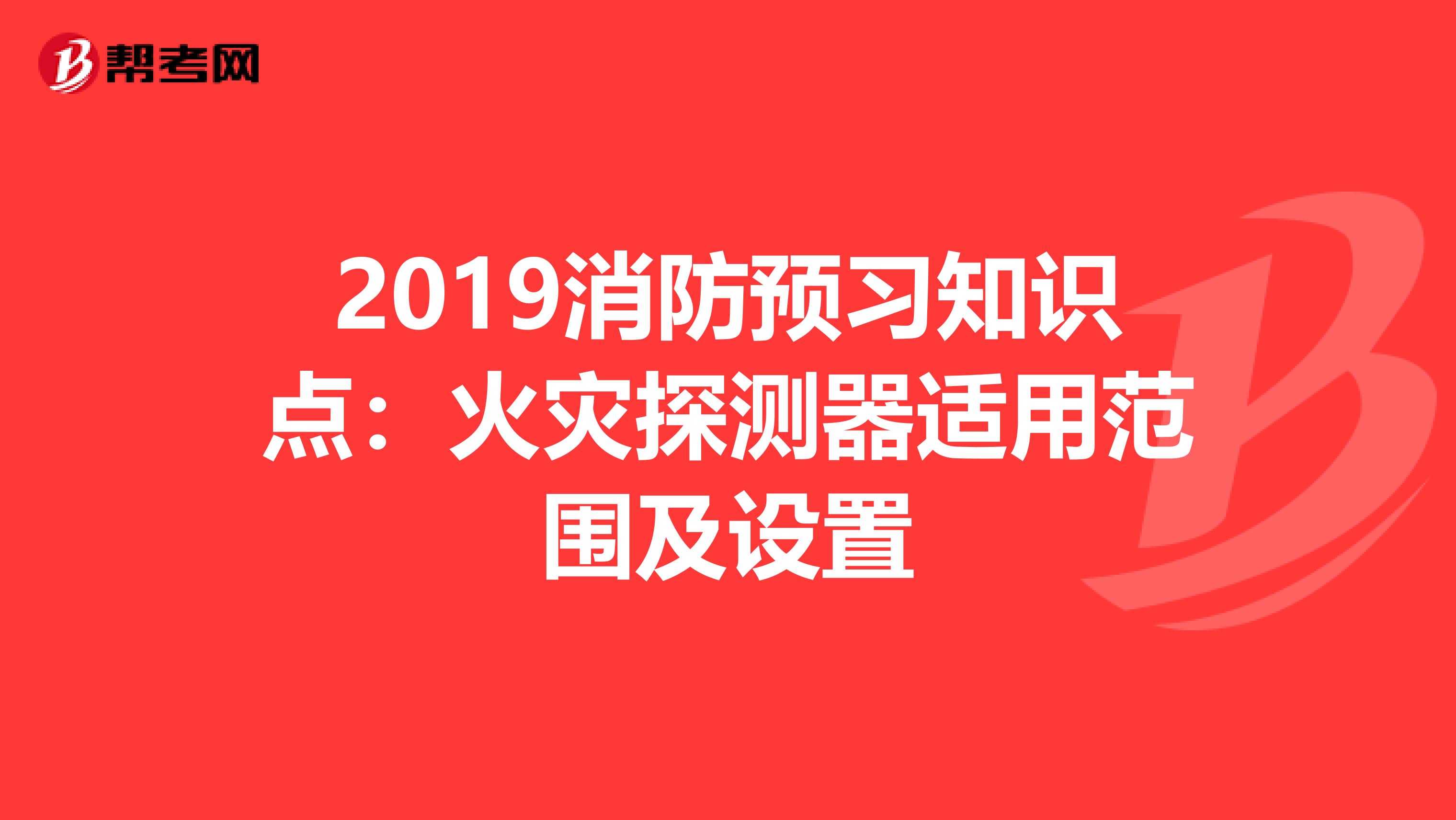 2019消防预习知识点：火灾探测器适用范围及设置