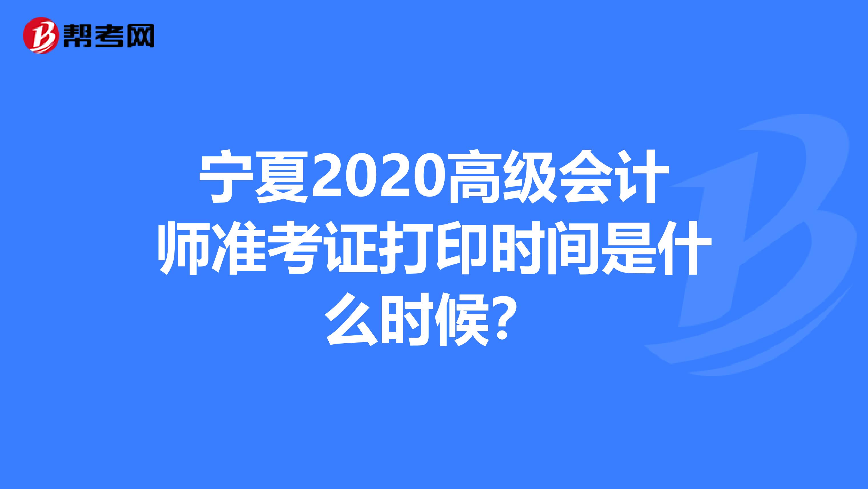 宁夏2020高级会计师准考证打印时间是什么时候？