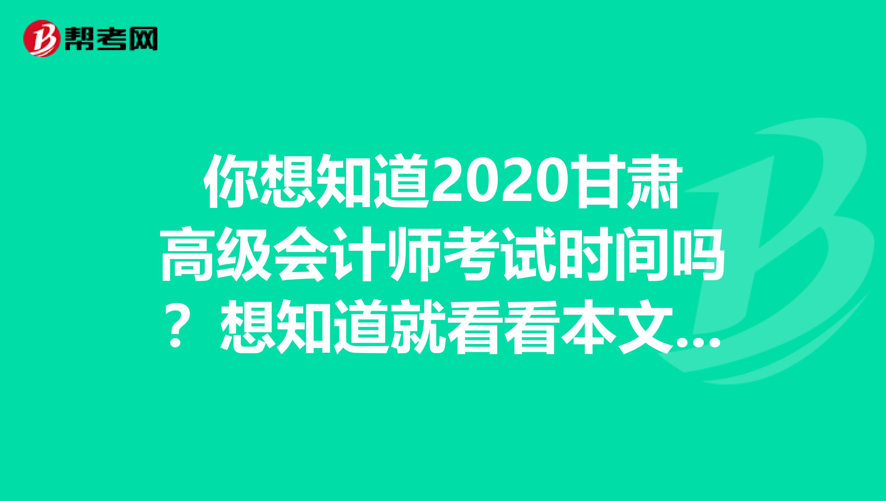 你想知道2020甘肅高級(jí)會(huì)計(jì)師考試時(shí)間嗎？想知道就看看本文內(nèi)容