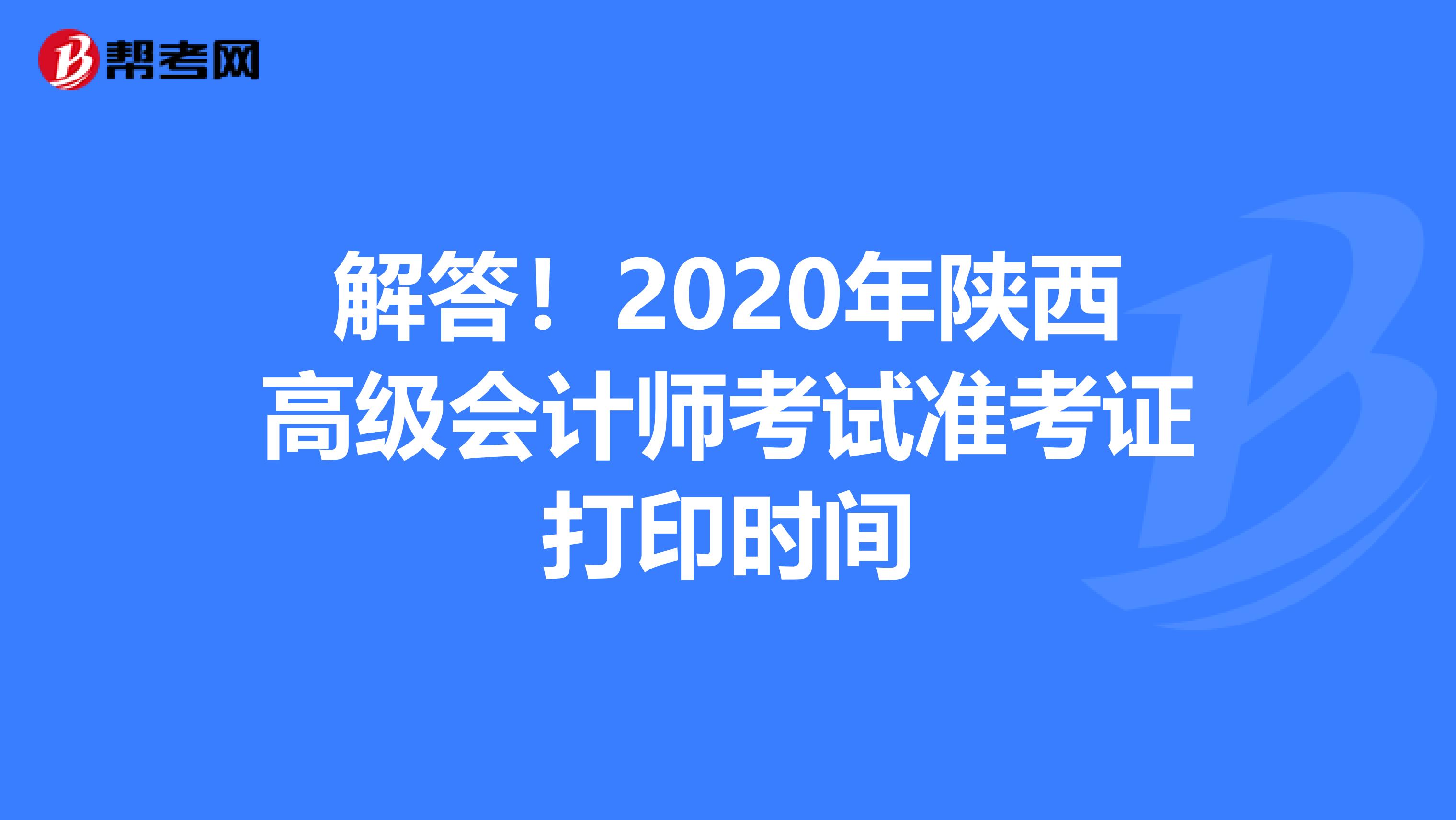 解答！2020年陜西高級會計師考試準(zhǔn)考證打印時間