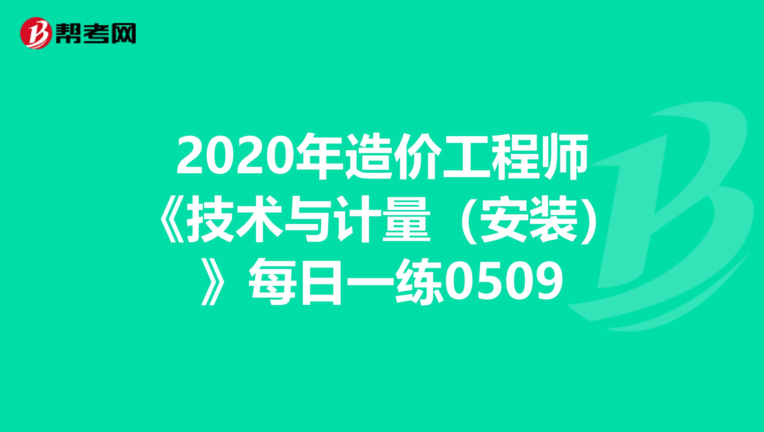 2020年造价工程师《技术与计量（安装）》每日一练0509