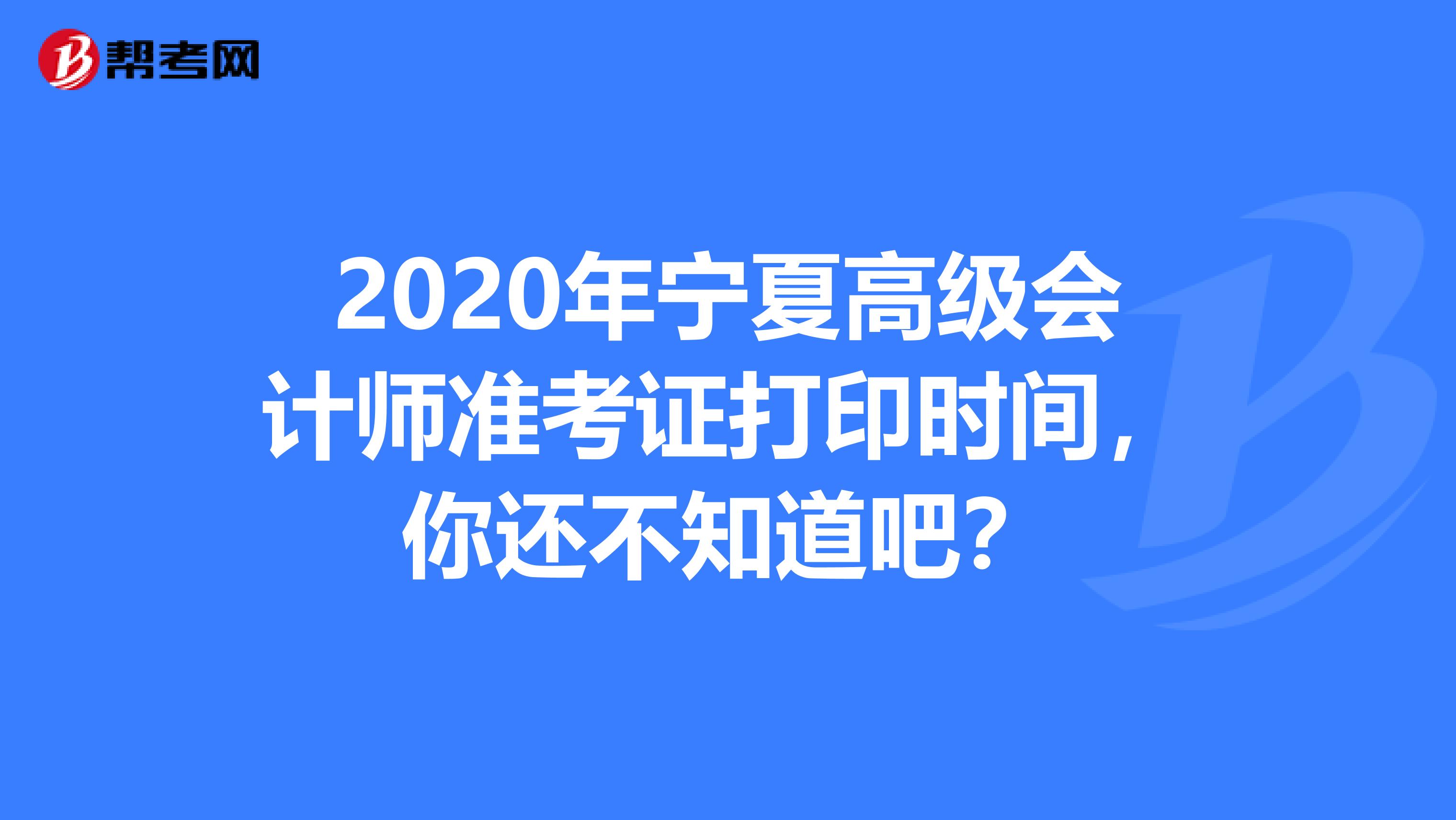 2020年宁夏高级会计师准考证打印时间，你还不知道吧？