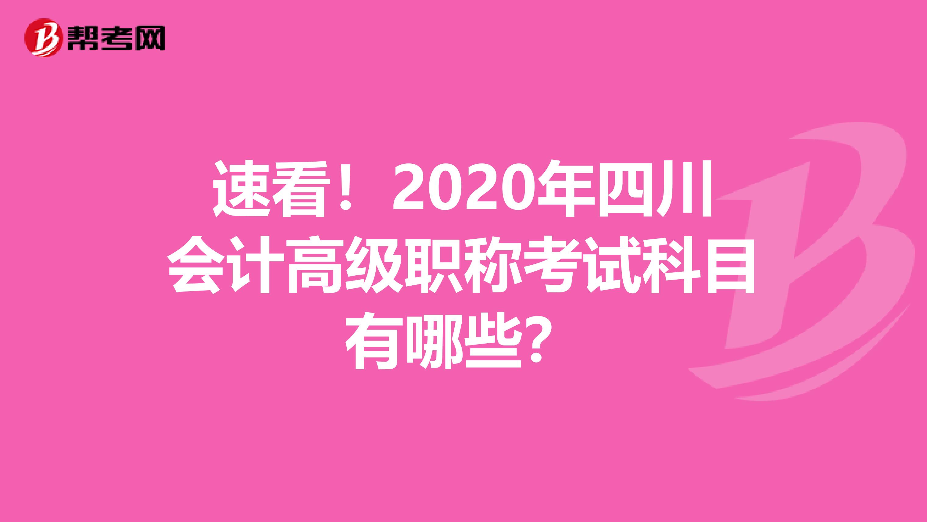 速看！2020年四川会计高级职称考试科目有哪些？