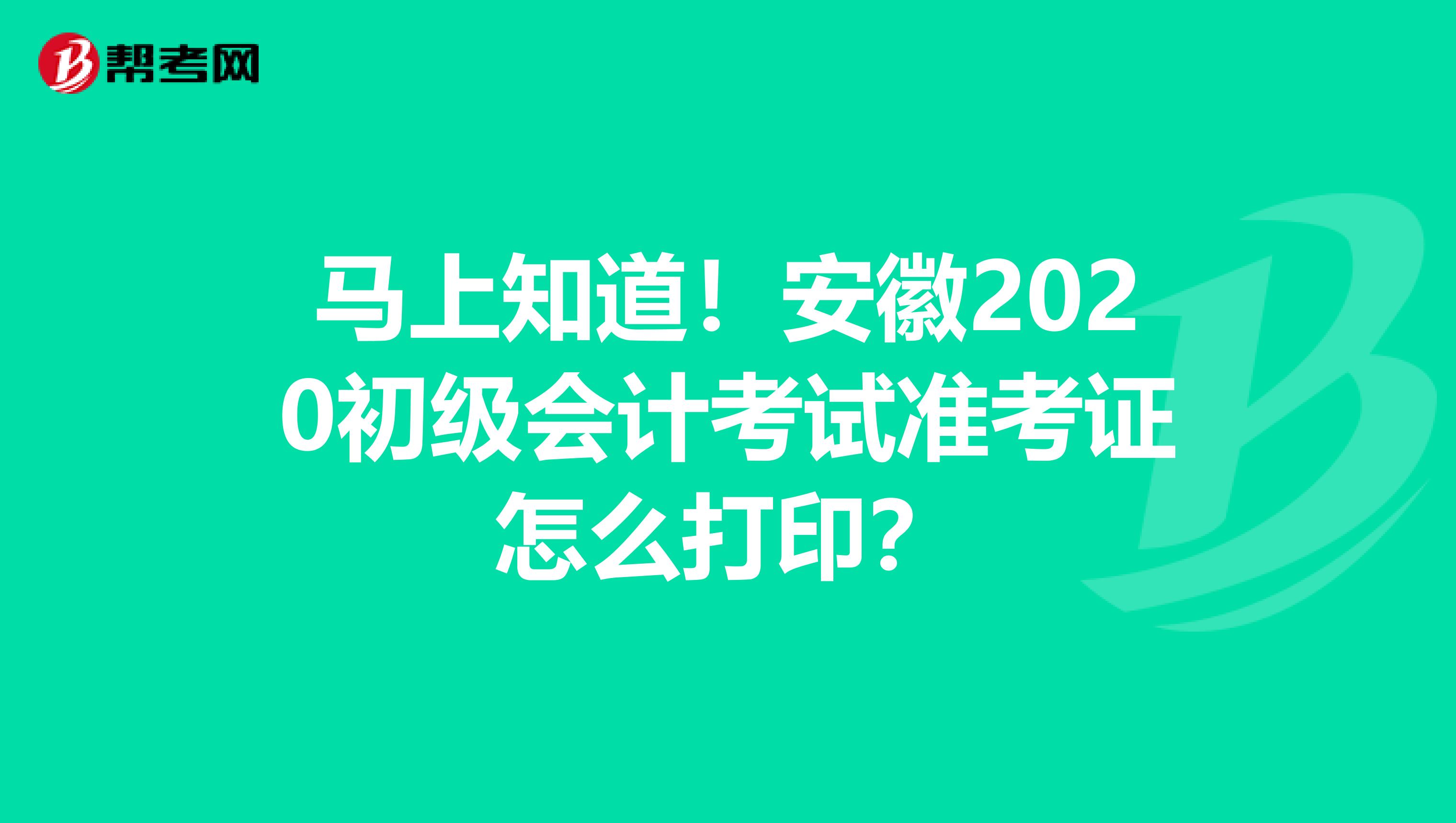 马上知道！安徽2020初级会计考试准考证怎么打印？