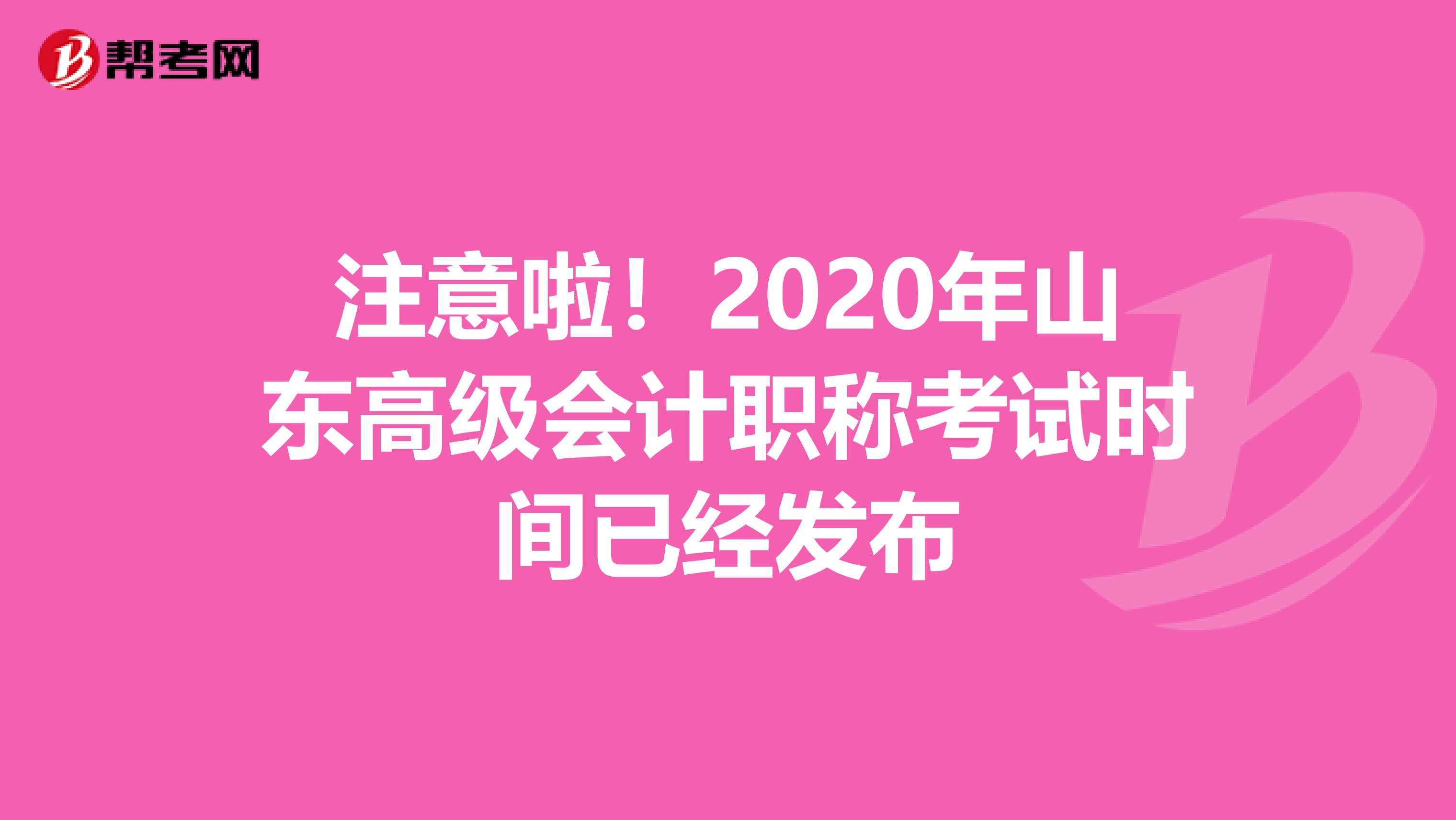 注意啦！2020年山东高级会计职称考试时间已经发布