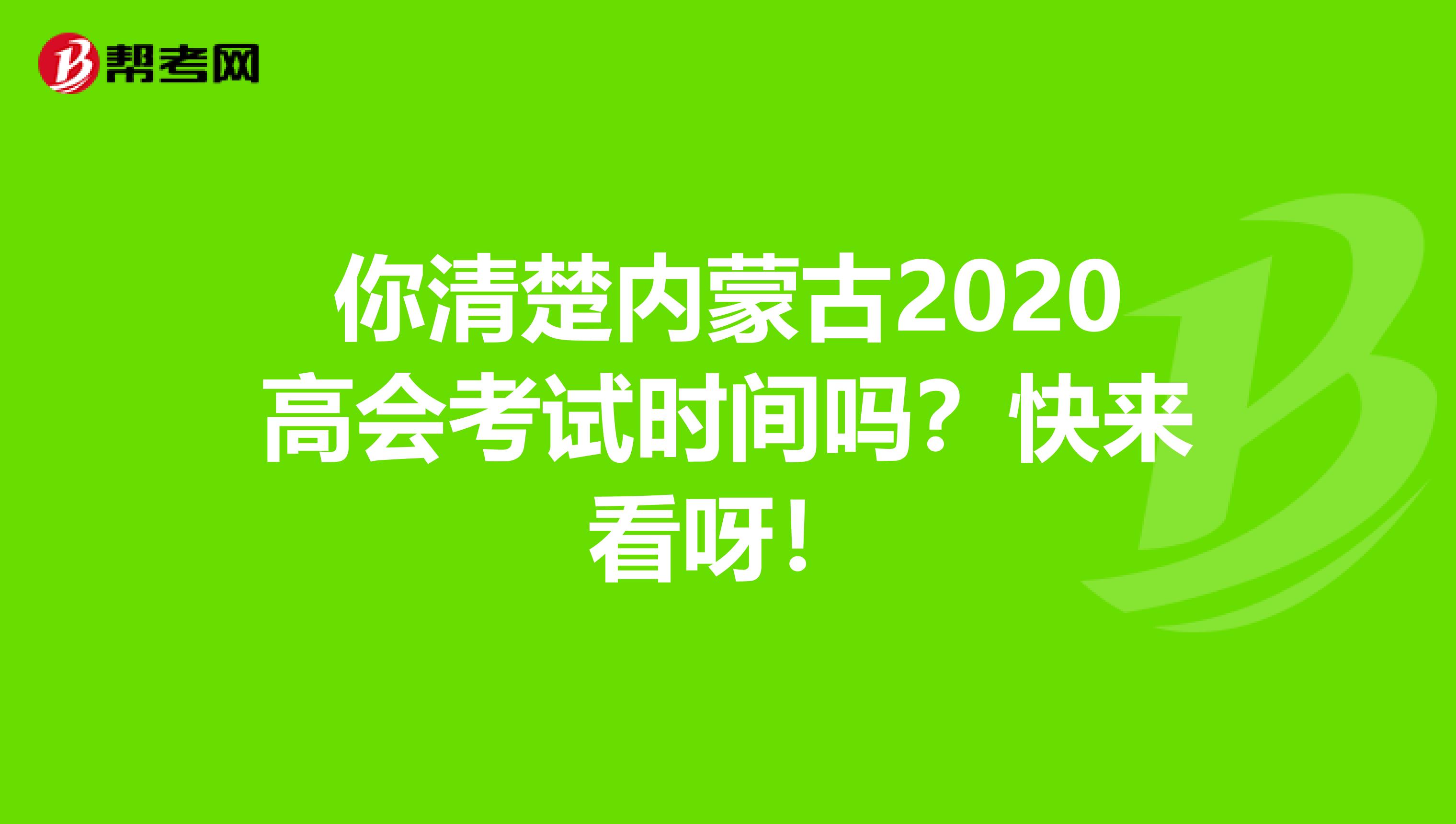 你清楚内蒙古2020高会考试时间吗？快来看呀！