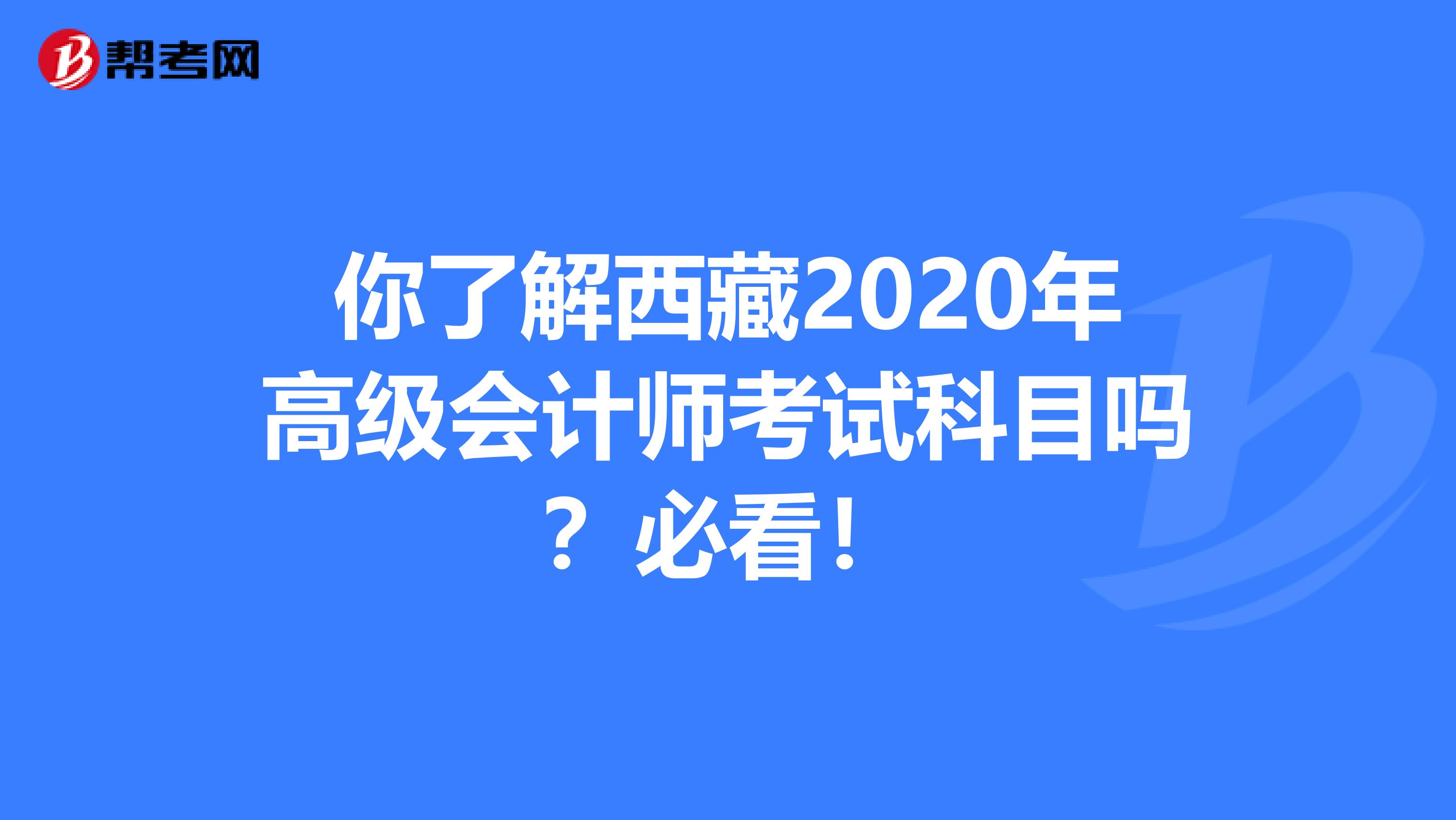 你了解西藏2020年高级会计师考试科目吗？必看！