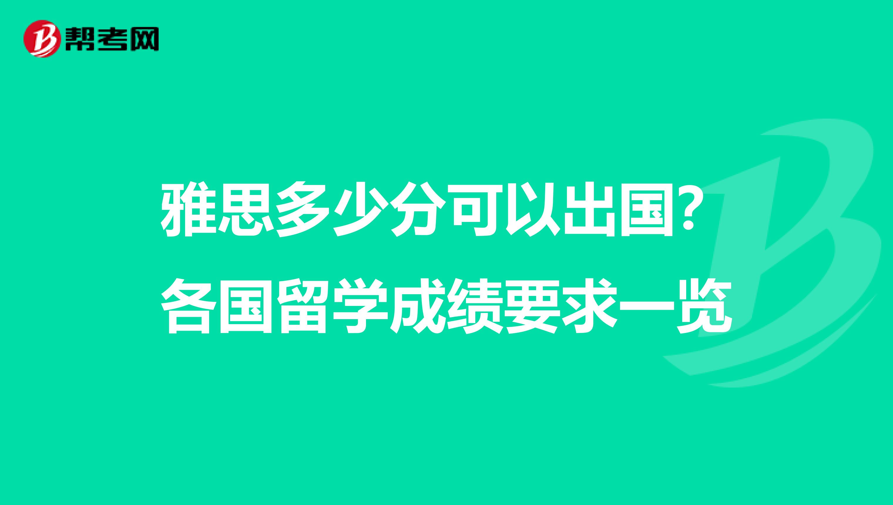 雅思多少分可以出国？各国留学成绩要求一览