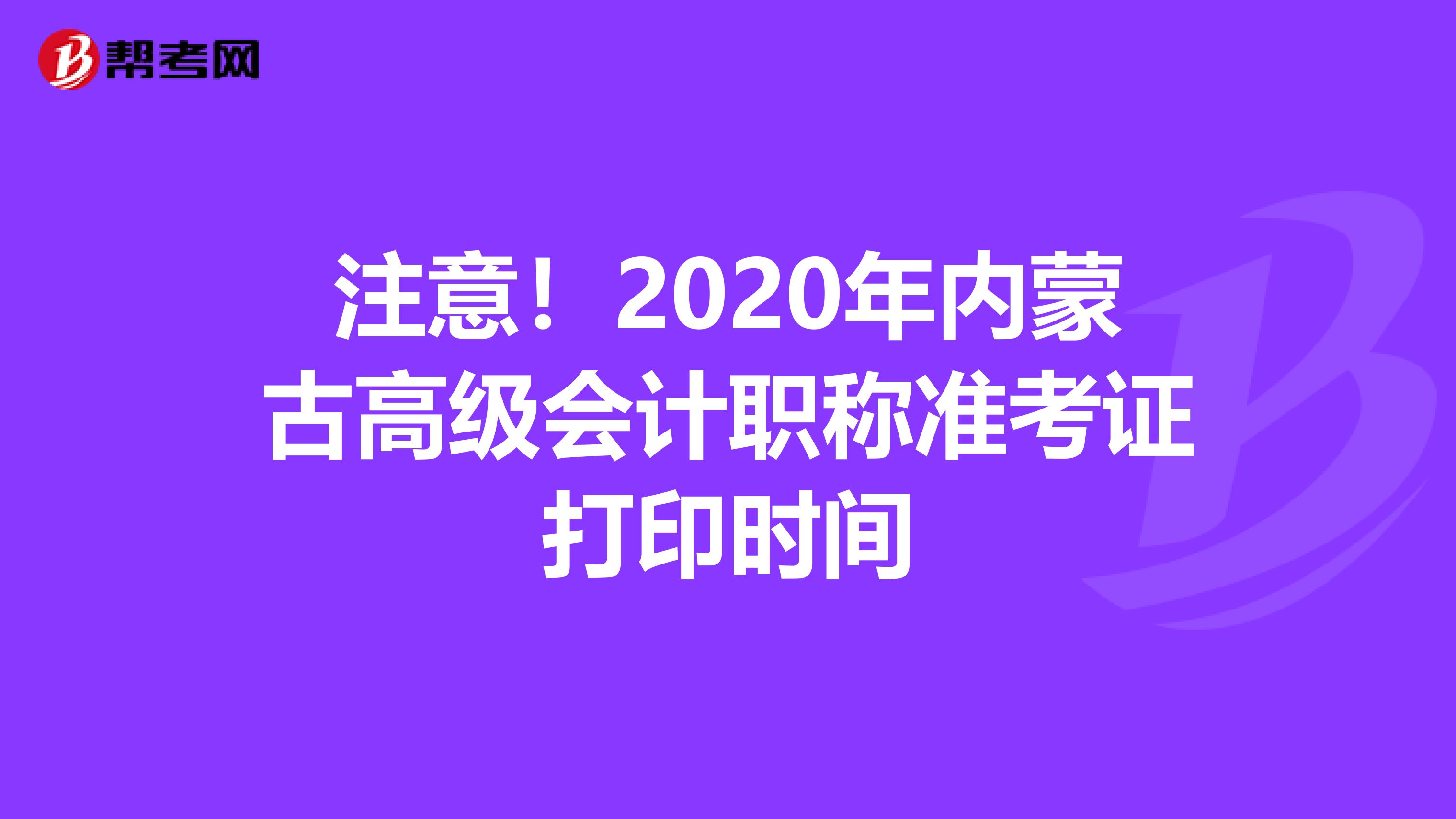 注意！2020年内蒙古高级会计职称准考证打印时间