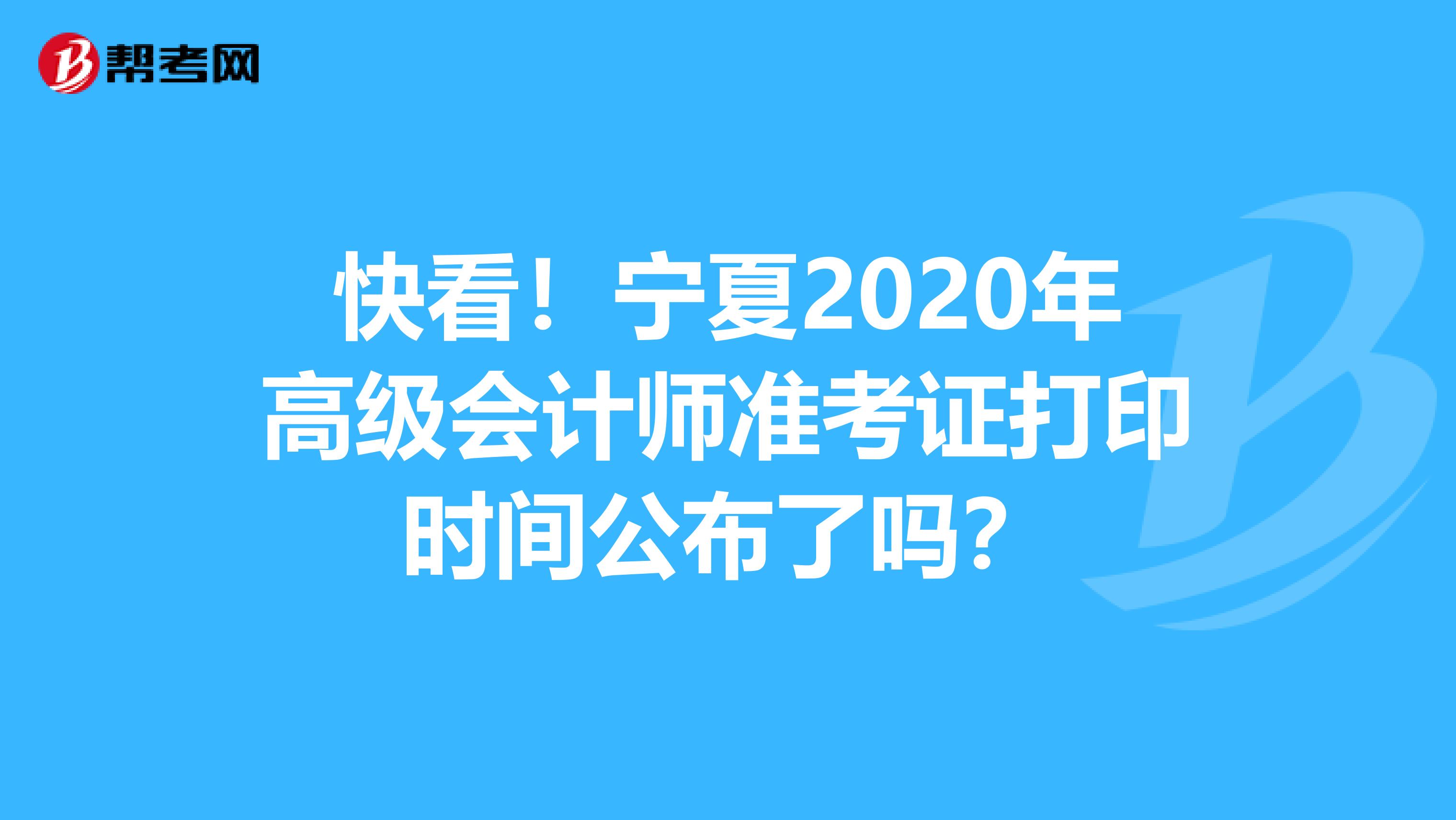 快看！宁夏2020年高级会计师准考证打印时间公布了吗？