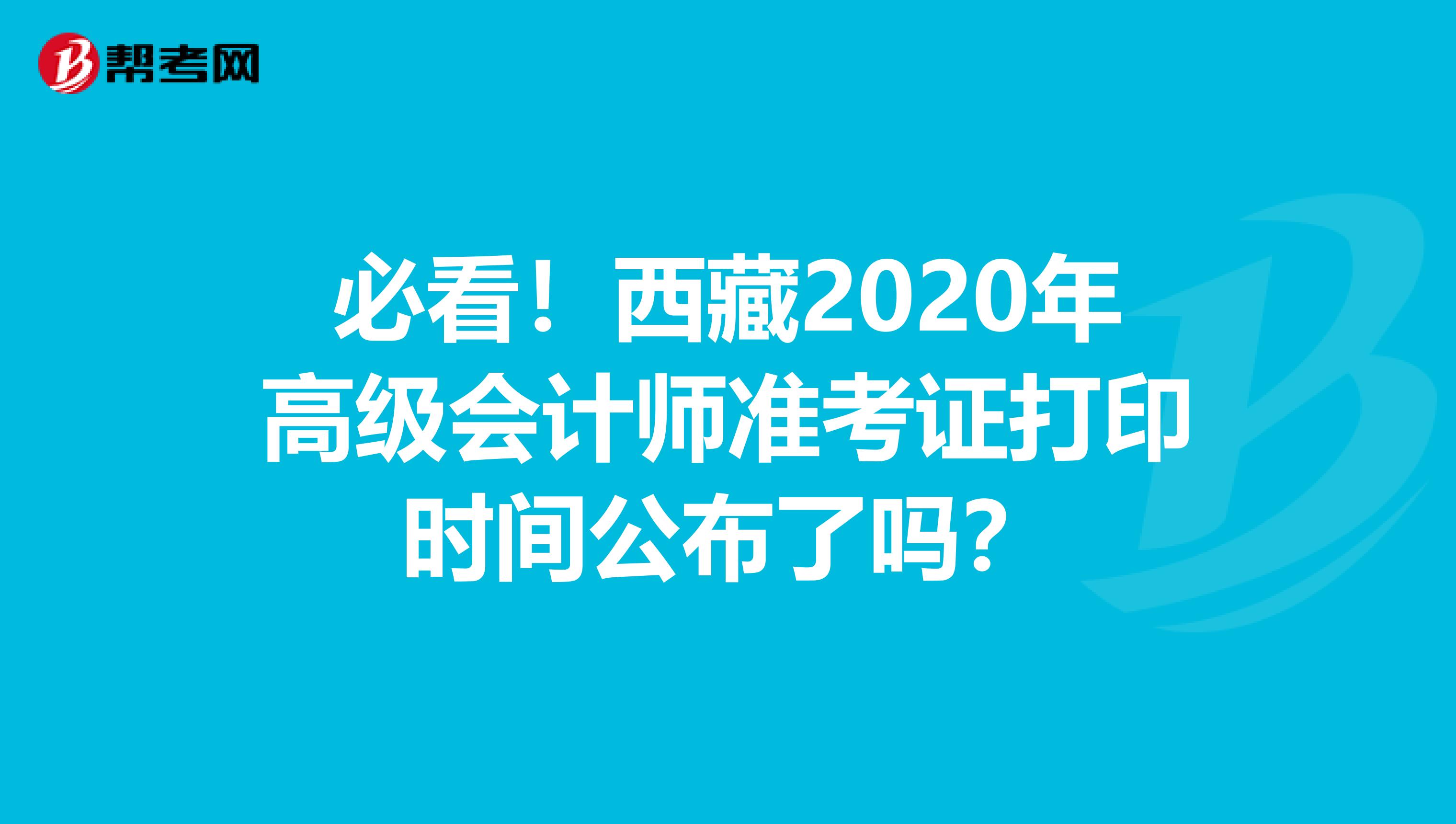 必看！西藏2020年高级会计师准考证打印时间公布了吗？