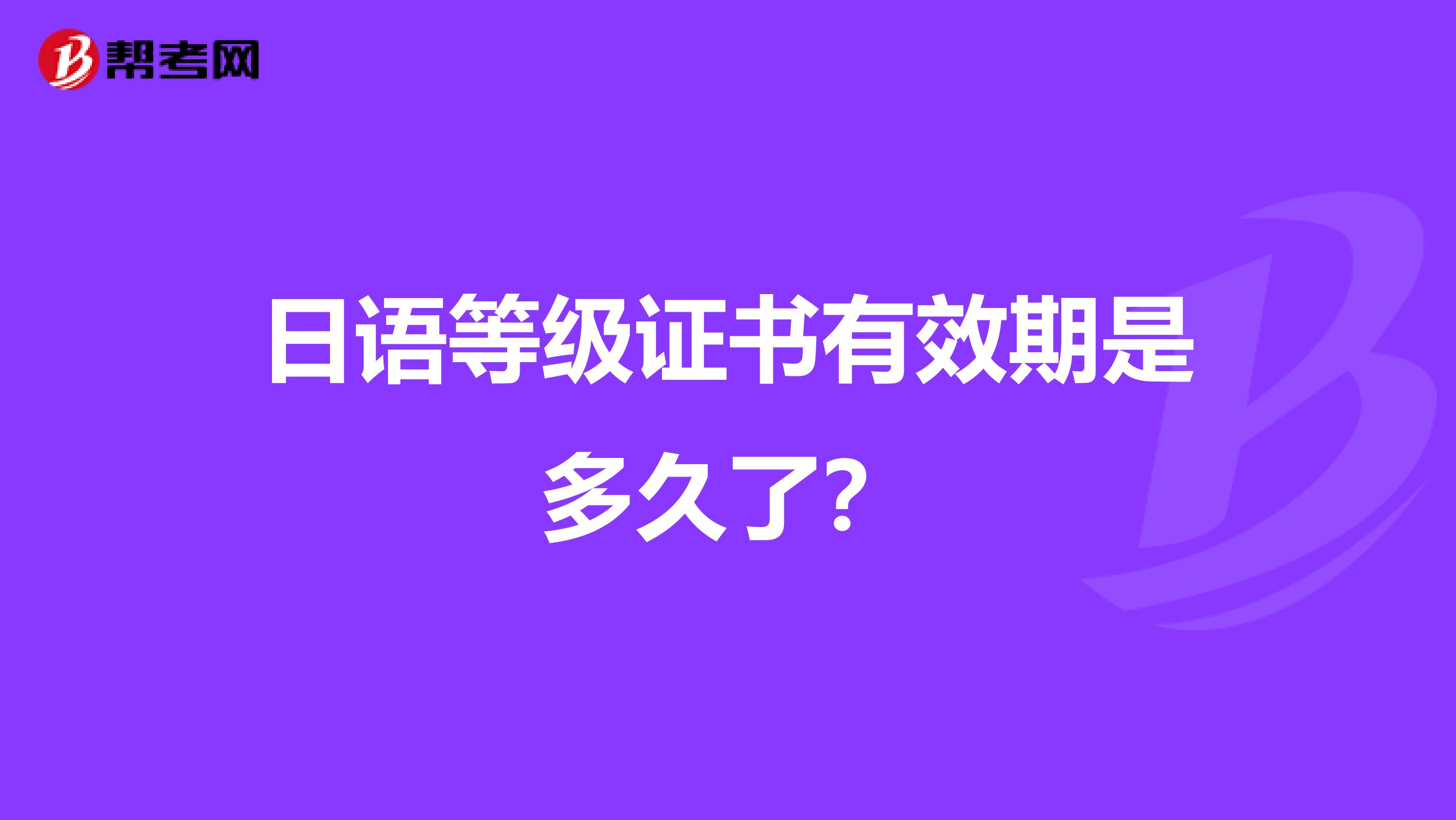 日语等级证书有效期是多久了？