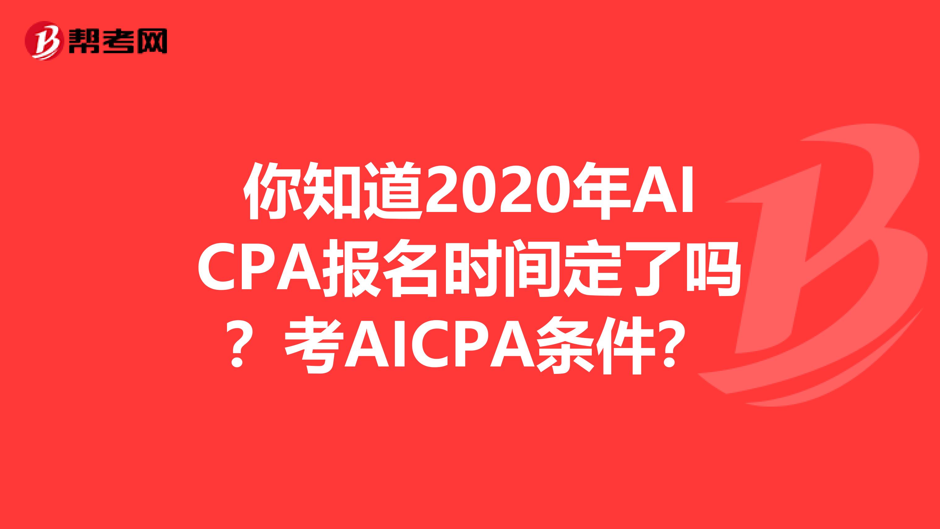 你知道2020年AICPA报名时间定了吗？考AICPA条件？