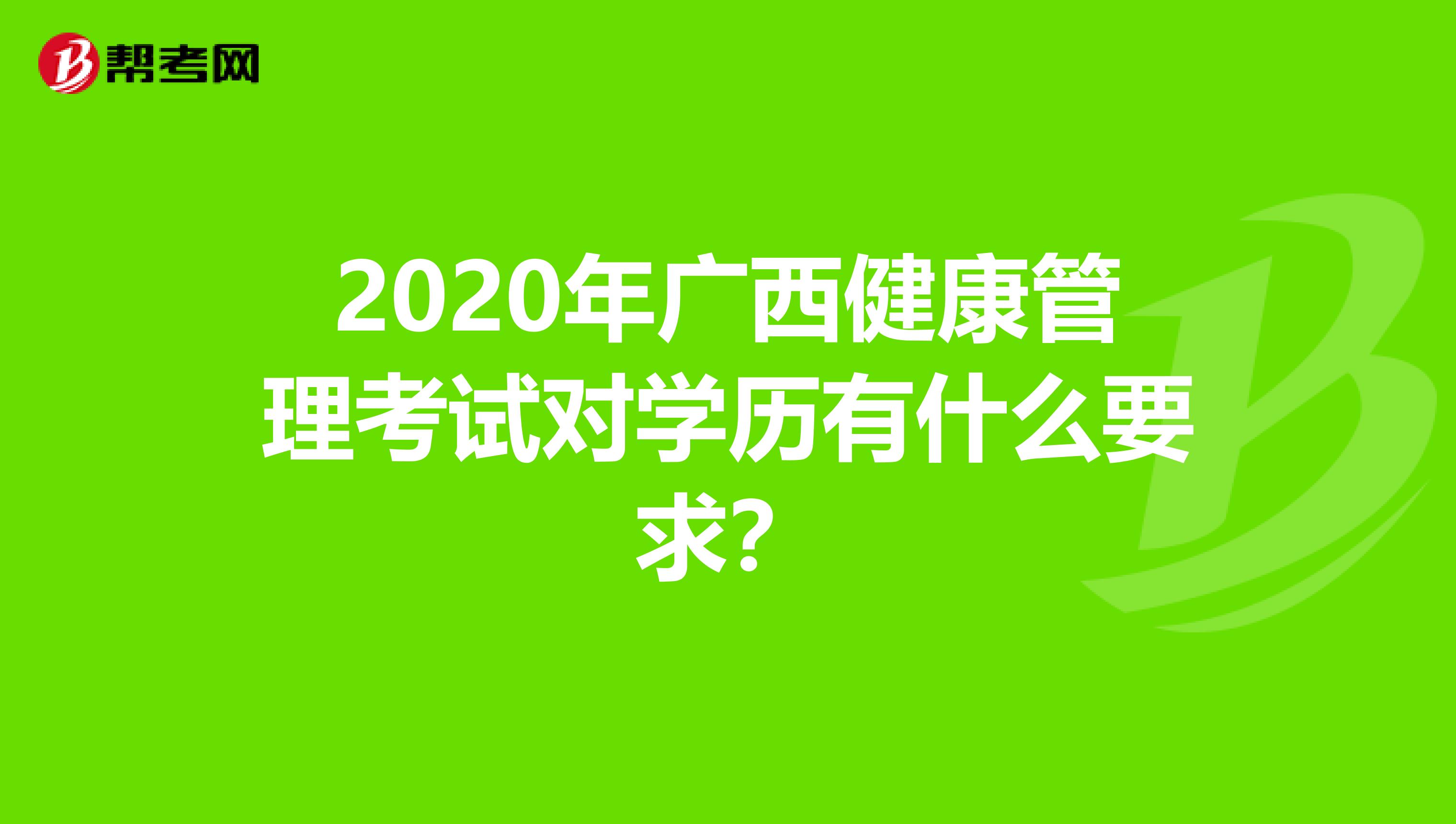 2020年广西健康管理考试对学历有什么要求？