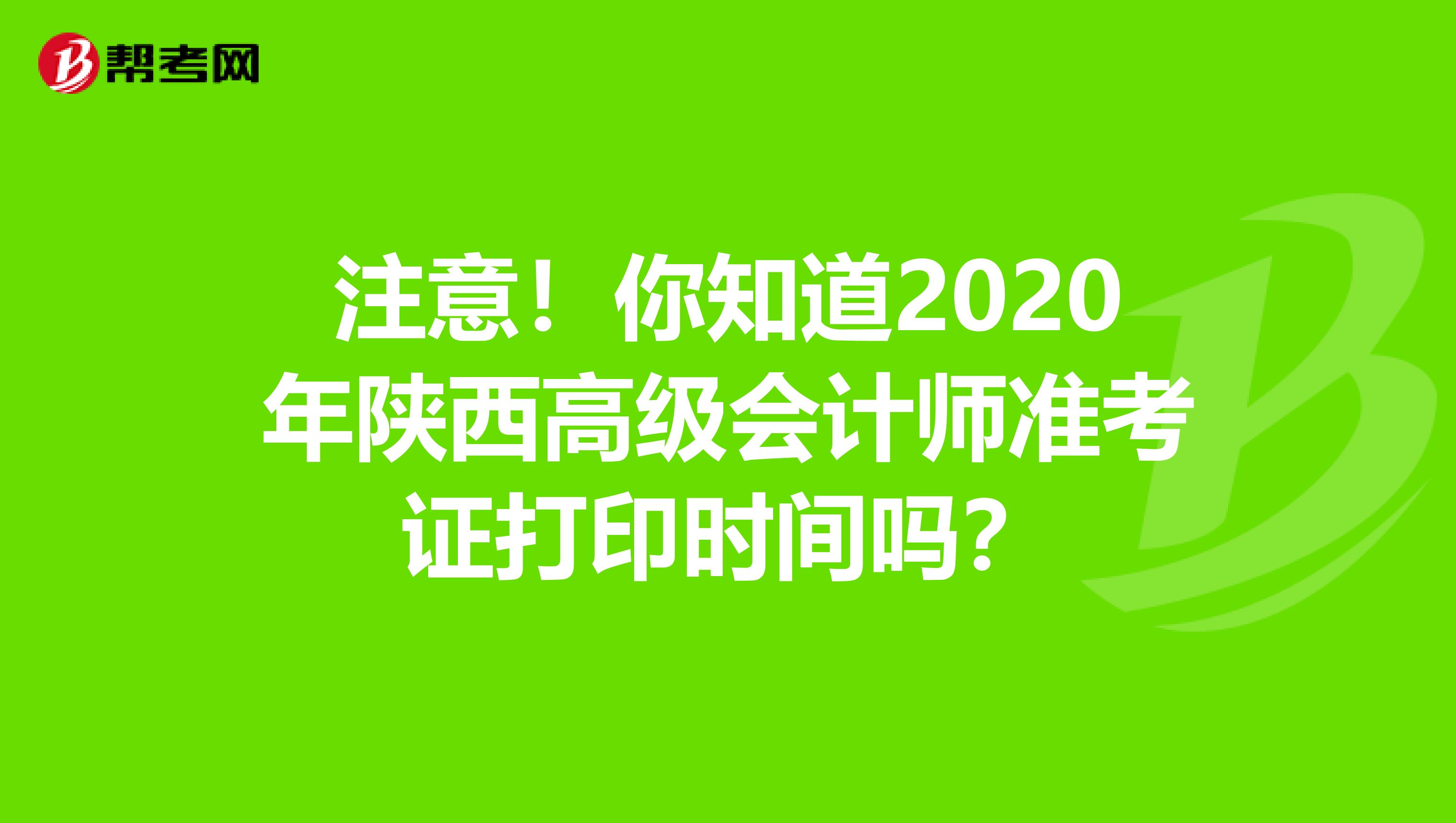 注意！你知道2020年陕西高级会计师准考证打印时间吗？