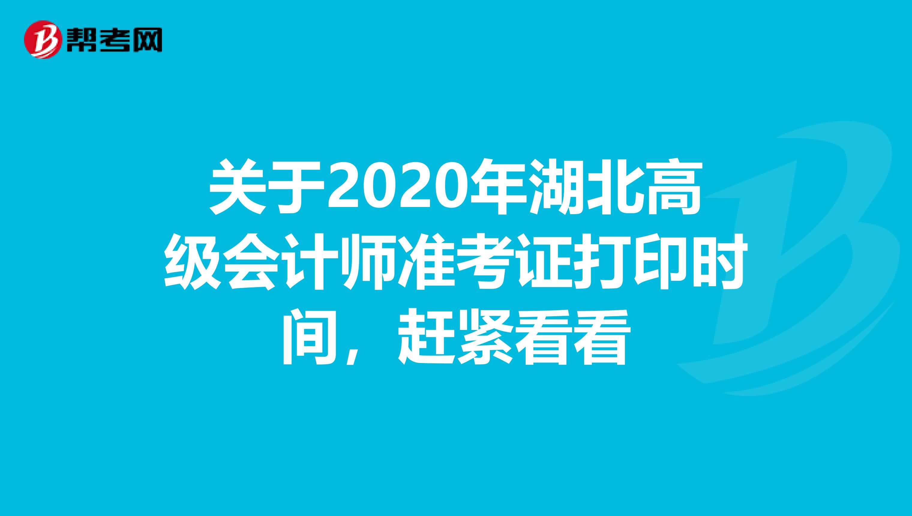 关于2020年湖北高级会计师准考证打印时间，赶紧看看